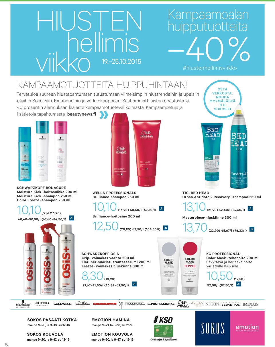 Saat ammattilaisten opastusta ja 40 prosentin alennuksen laajasta kampaamotuotevalikoimasta. Kampaamoetuja ja lisätietoja tapahtumasta beautynews.fi OSTA VERKOSTA. NOUDA MYYMÄLÄSTÄ 0 SOKOS.