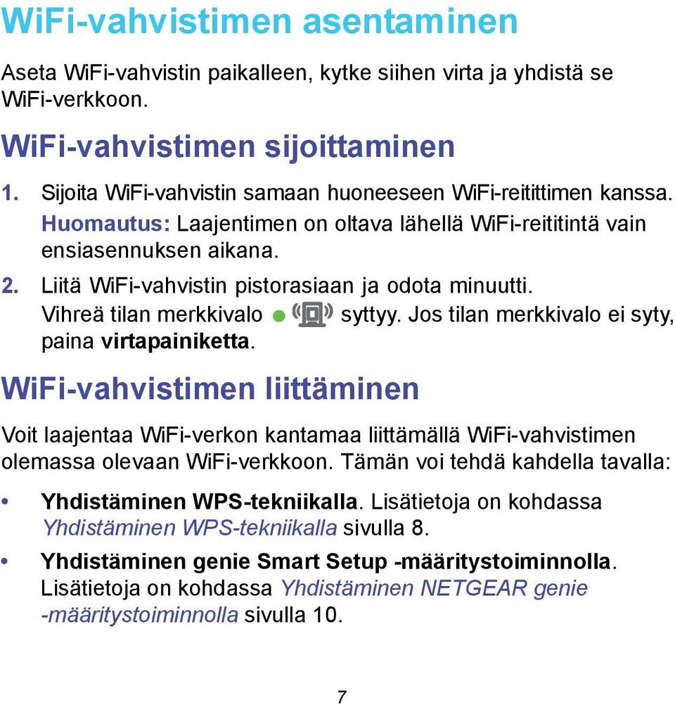 Liitä WiFi-vahvistin pistorasiaan ja odota minuutti. Vihreä tilan merkkivalo syttyy. Jos tilan merkkivalo ei syty, paina virtapainiketta.