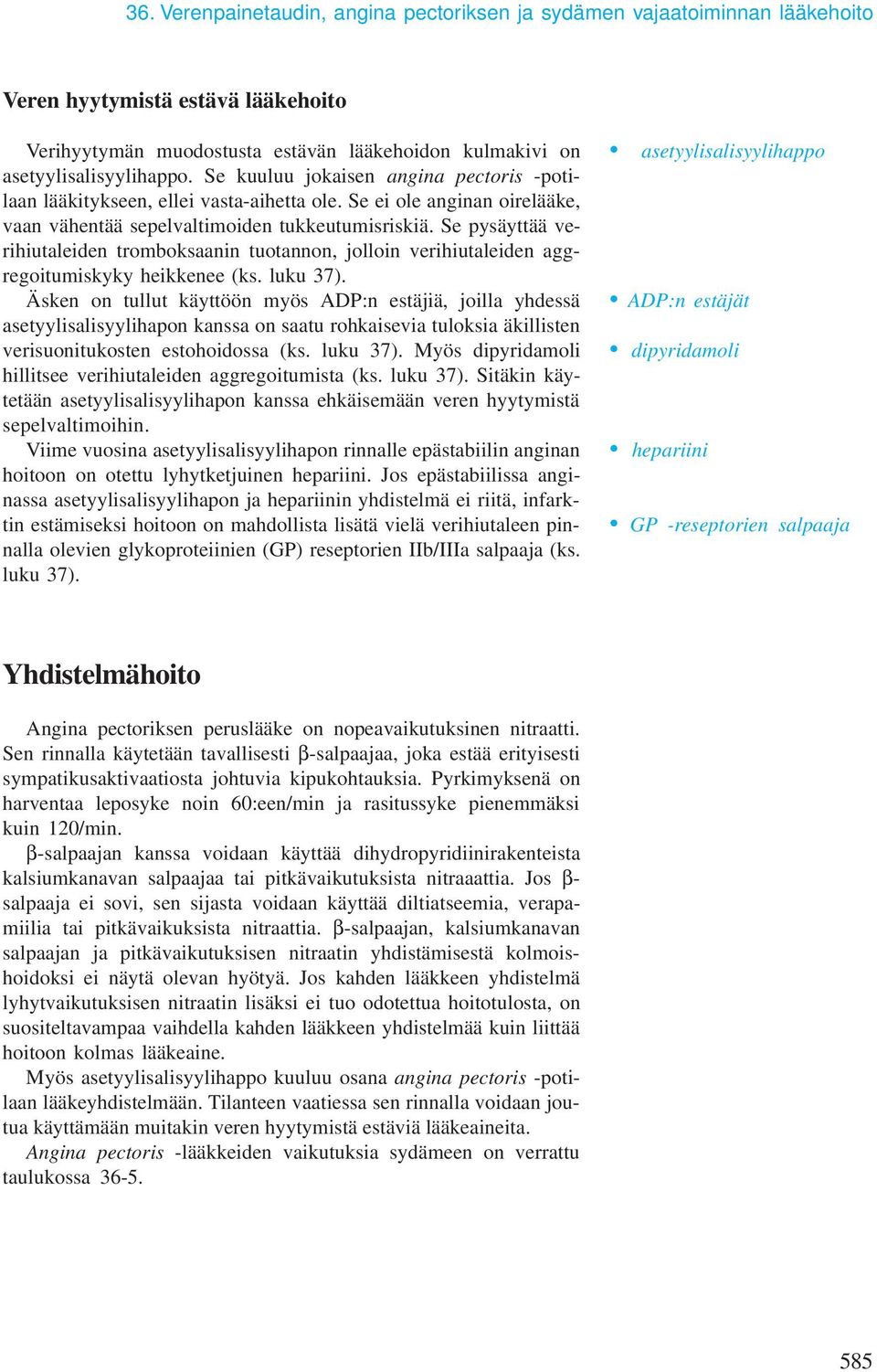 Se pysäyttää verihiutaleiden tromboksaanin tuotannon, jolloin verihiutaleiden aggregoitumiskyky heikkenee (ks. luku 37).