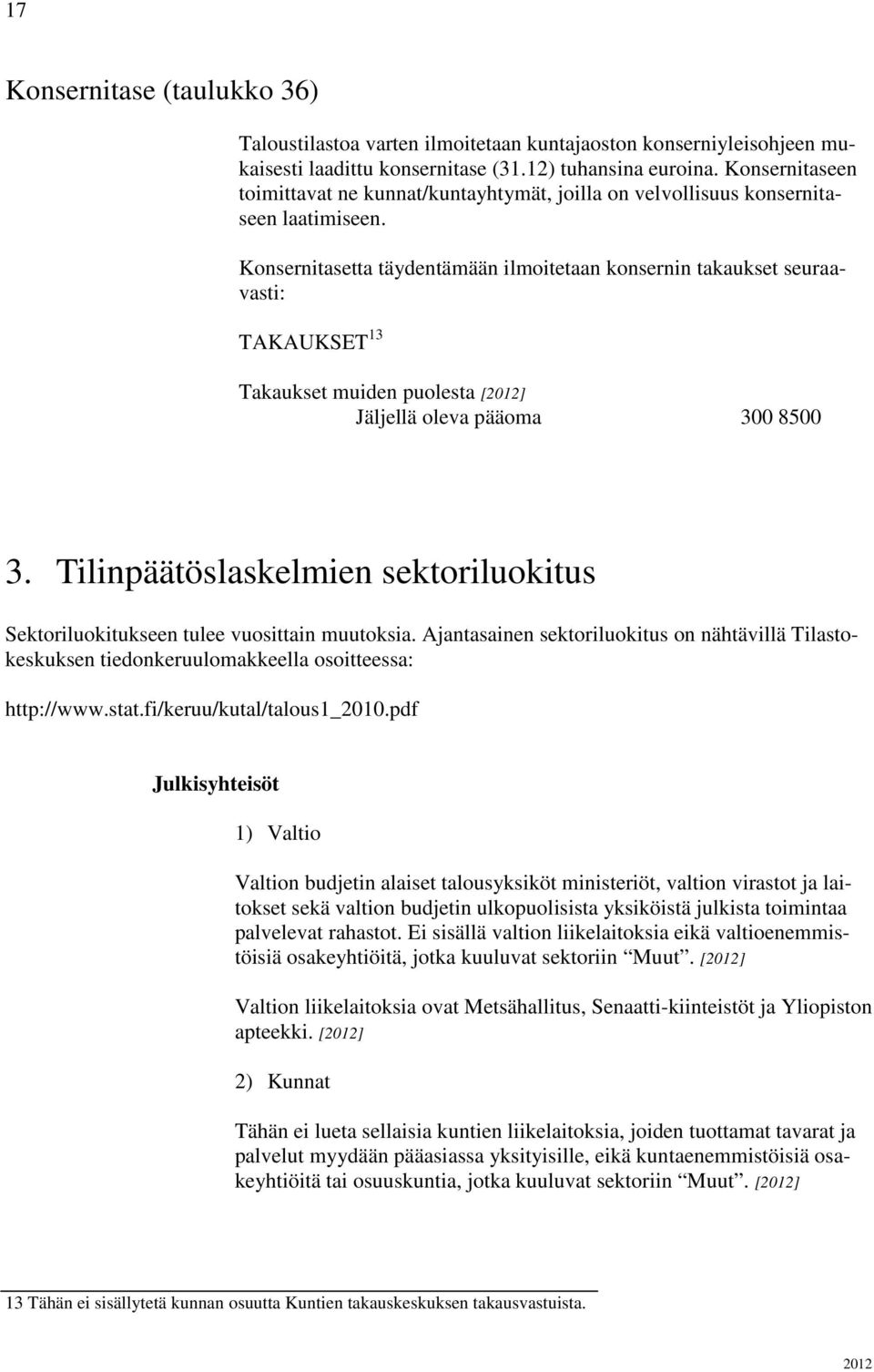 Konsernitasetta täydentämään ilmoitetaan konsernin takaukset seuraavasti: TAKAUKSET 13 Takaukset muiden puolesta [] Jäljellä oleva pääoma 300 8500 3.