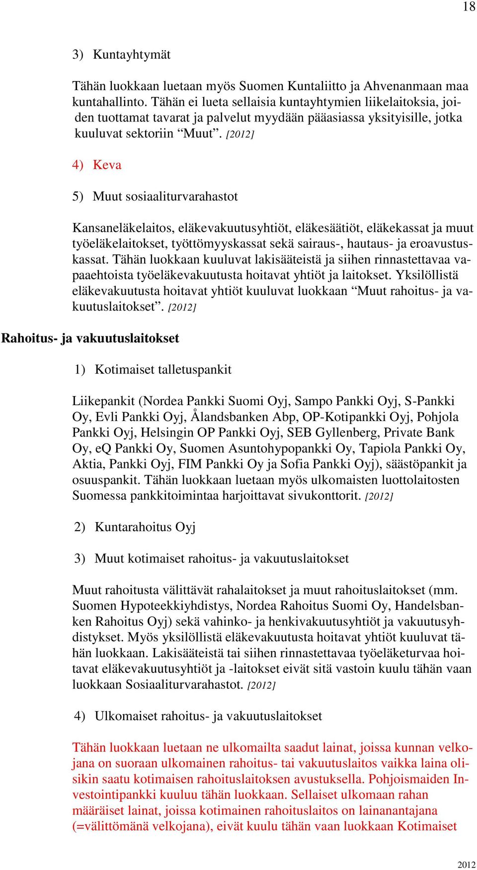 [] 4) Keva 5) Muut sosiaaliturvarahastot Kansaneläkelaitos, eläkevakuutusyhtiöt, eläkesäätiöt, eläkekassat ja muut työeläkelaitokset, työttömyyskassat sekä sairaus-, hautaus- ja eroavustuskassat.