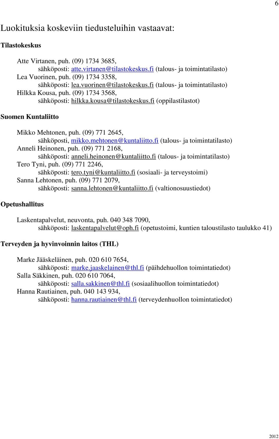 fi (oppilastilastot) Suomen Kuntaliitto Mikko Mehtonen, puh. (09) 771 2645, sähköposti, mikko.mehtonen@kuntaliitto.fi (talous- ja toimintatilasto) Anneli Heinonen, puh.