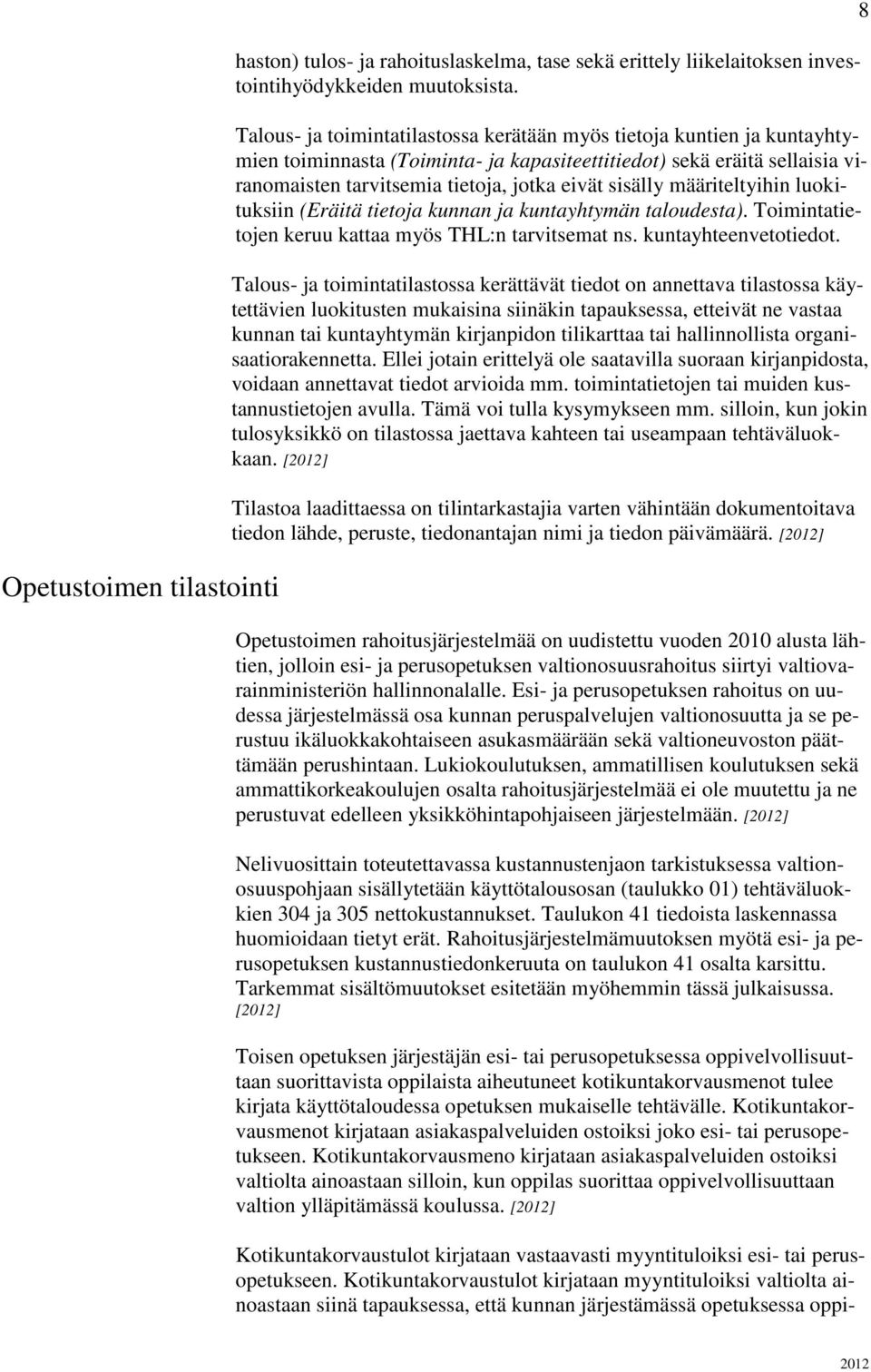 määriteltyihin luokituksiin (Eräitä tietoja kunnan ja kuntayhtymän taloudesta). Toimintatietojen keruu kattaa myös THL:n tarvitsemat ns. kuntayhteenvetotiedot.