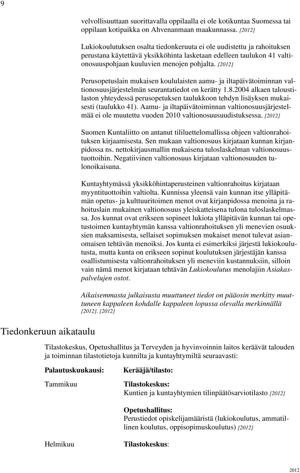 [] Perusopetuslain mukaisen koululaisten aamu- ja iltapäivätoiminnan valtionosuusjärjestelmän seurantatiedot on kerätty 1.8.