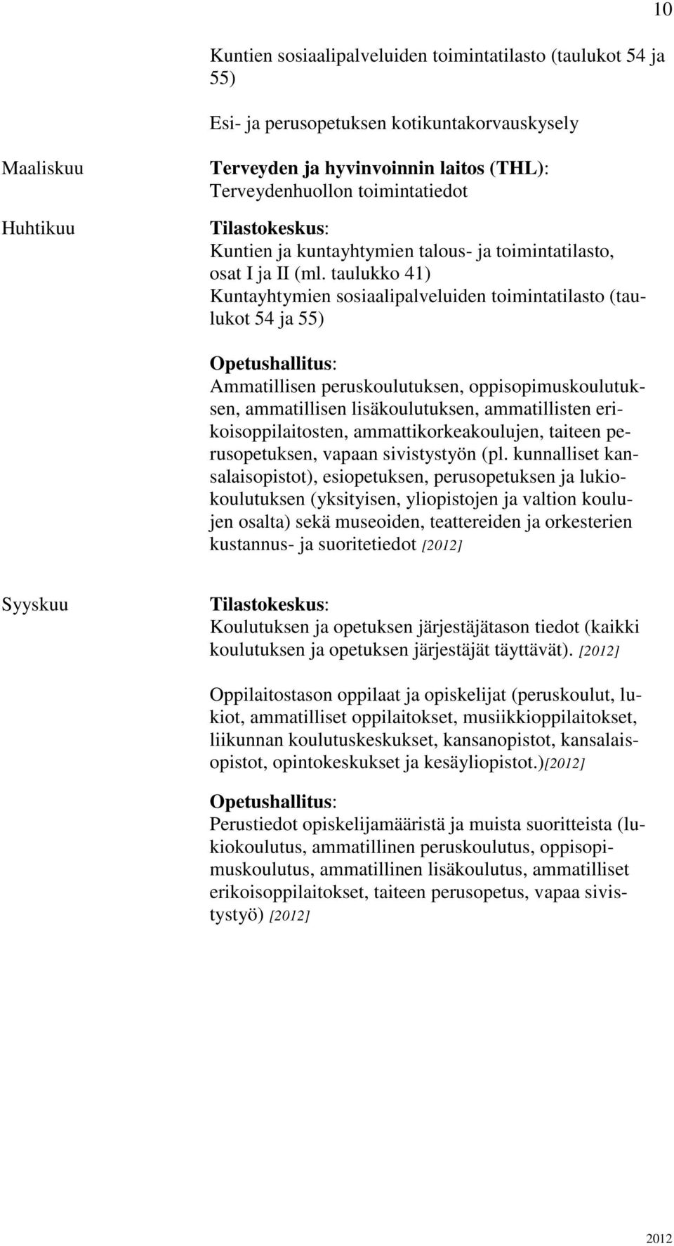 taulukko 41) Kuntayhtymien sosiaalipalveluiden toimintatilasto (taulukot 54 ja 55) Opetushallitus: Ammatillisen peruskoulutuksen, oppisopimuskoulutuksen, ammatillisen lisäkoulutuksen, ammatillisten