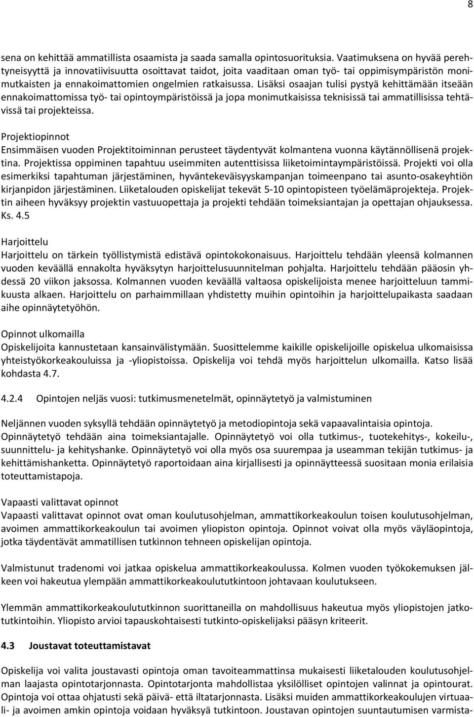 Lisäksi osaajan tulisi pystyä kehittämään itseään ennakoimattomissa työ- tai opintoympäristöissä ja jopa monimutkaisissa teknisissä tai ammatillisissa tehtävissä tai projekteissa.