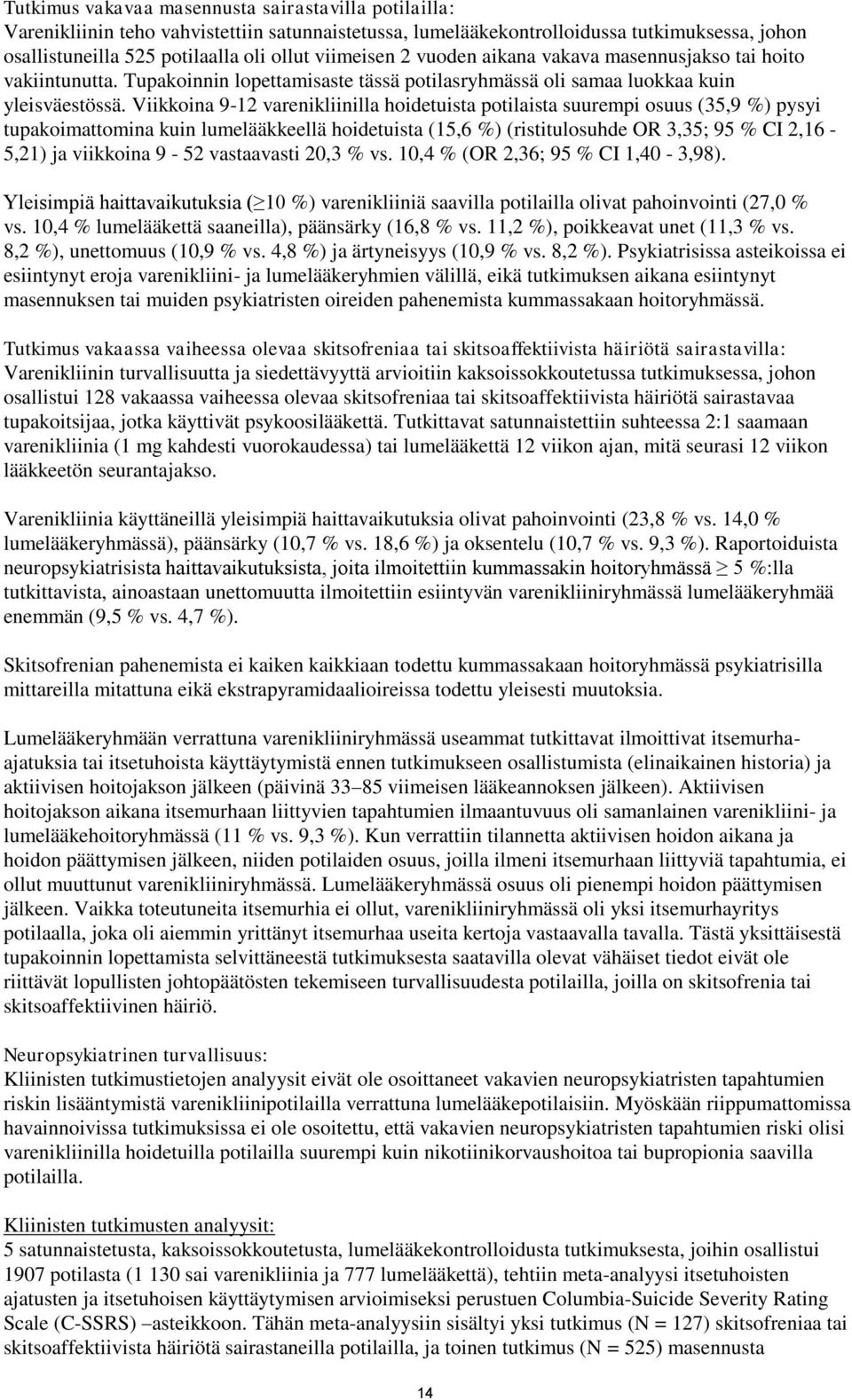 Viikkoina 9-12 varenikliinilla hoidetuista potilaista suurempi osuus (35,9 %) pysyi tupakoimattomina kuin lumelääkkeellä hoidetuista (15,6 %) (ristitulosuhde OR 3,35; 95 % CI 2,16-5,21) ja viikkoina