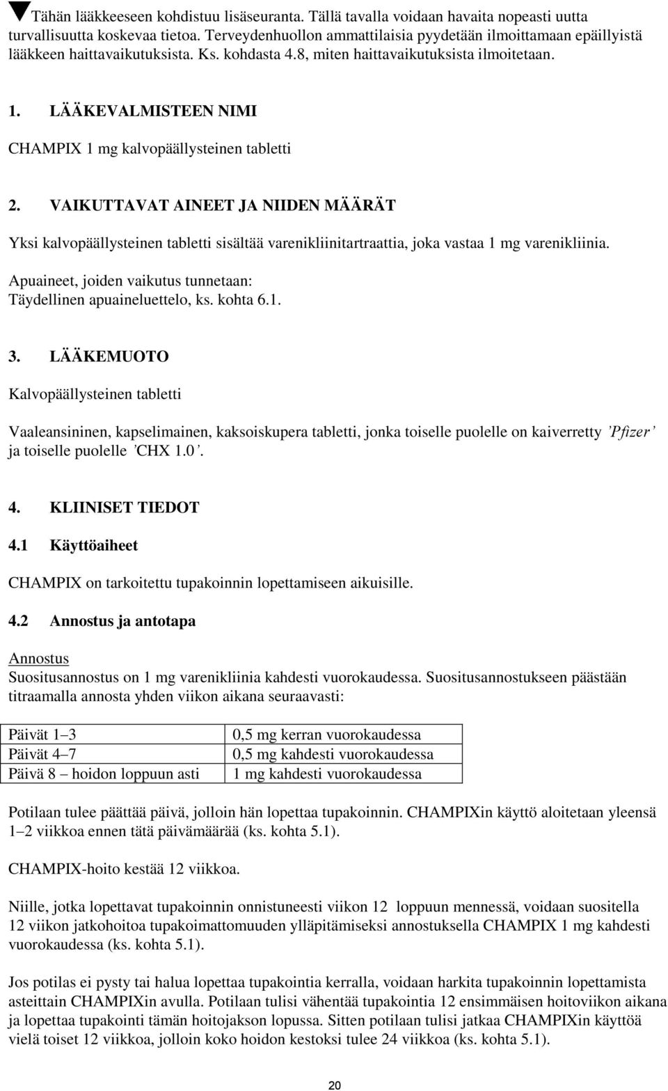 LÄÄKEVALMISTEEN NIMI CHAMPIX 1 mg kalvopäällysteinen tabletti 2. VAIKUTTAVAT AINEET JA NIIDEN MÄÄRÄT Yksi kalvopäällysteinen tabletti sisältää varenikliinitartraattia, joka vastaa 1 mg varenikliinia.