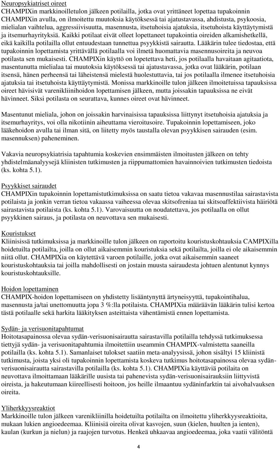 Kaikki potilaat eivät olleet lopettaneet tupakointia oireiden alkamishetkellä, eikä kaikilla potilailla ollut entuudestaan tunnettua psyykkistä sairautta.