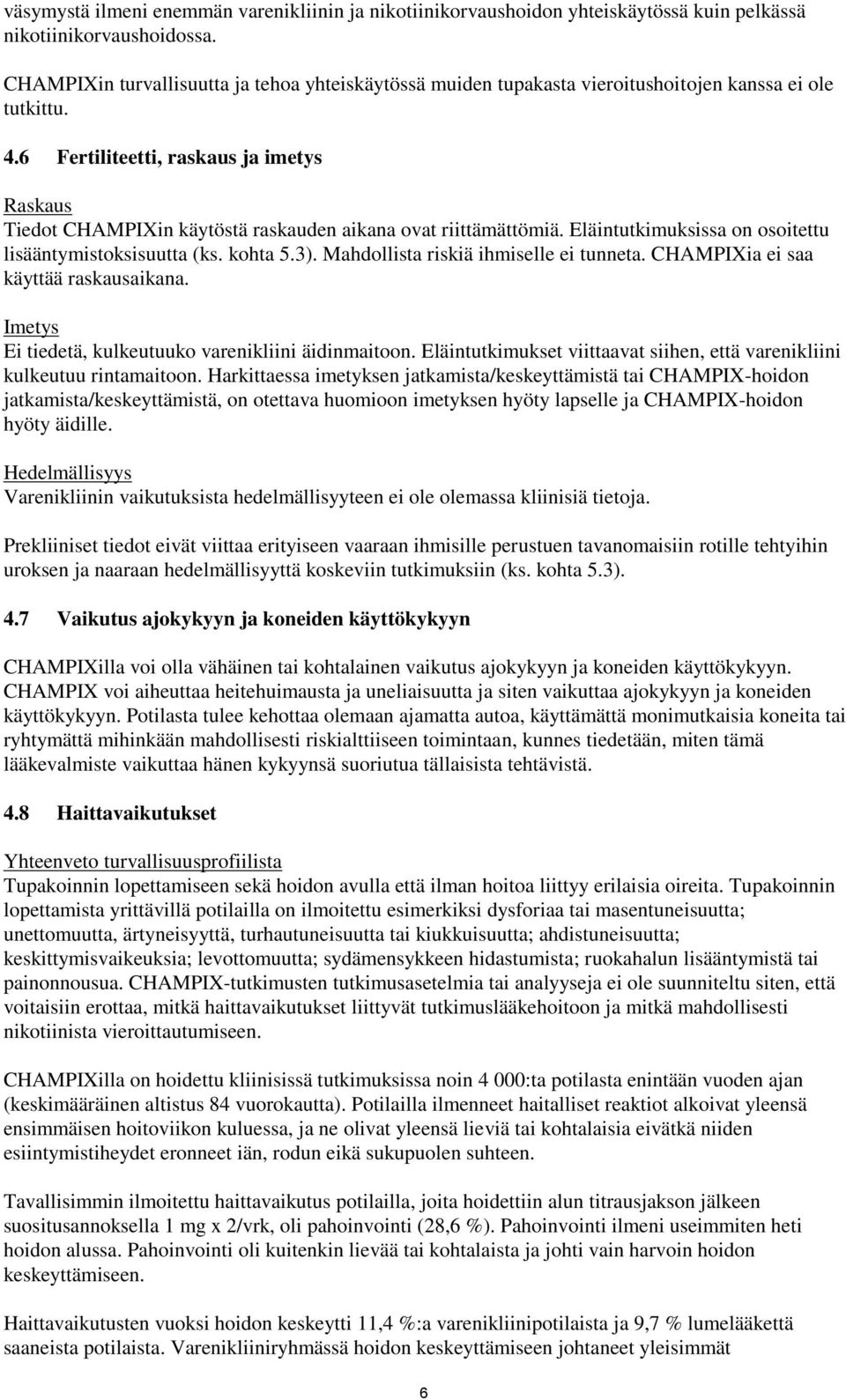 6 Fertiliteetti, raskaus ja imetys Raskaus Tiedot CHAMPIXin käytöstä raskauden aikana ovat riittämättömiä. Eläintutkimuksissa on osoitettu lisääntymistoksisuutta (ks. kohta 5.3).