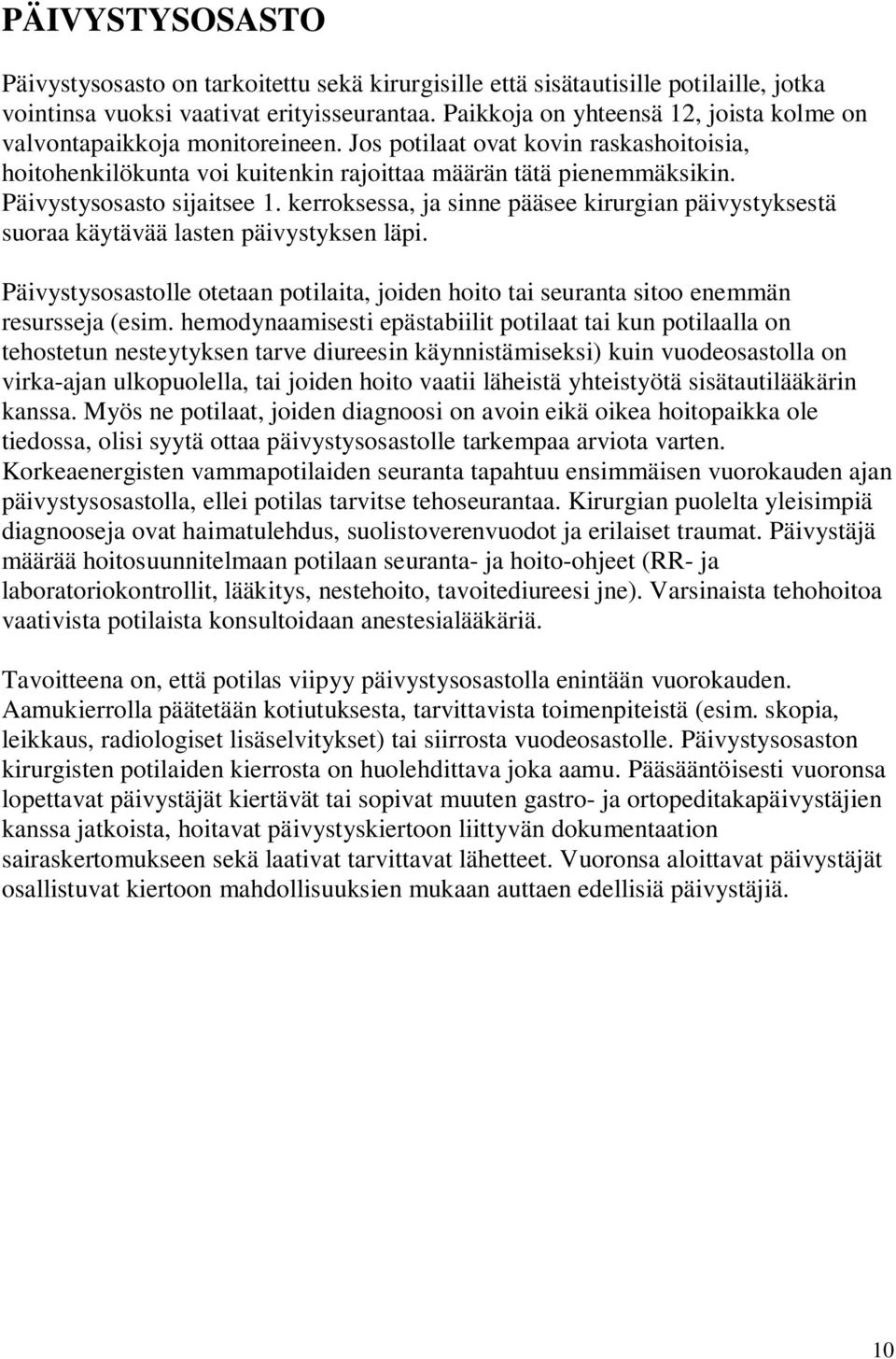 Päivystysosasto sijaitsee 1. kerroksessa, ja sinne pääsee kirurgian päivystyksestä suoraa käytävää lasten päivystyksen läpi.