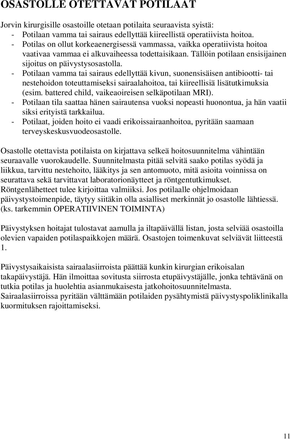 - Potilaan vamma tai sairaus edellyttää kivun, suonensisäisen antibiootti- tai nestehoidon toteuttamiseksi sairaalahoitoa, tai kiireellisiä lisätutkimuksia (esim.