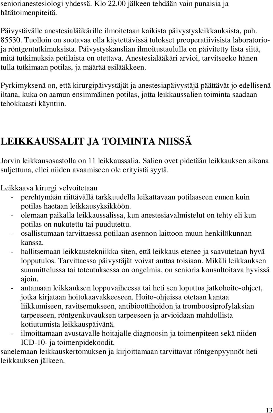 Päivystyskanslian ilmoitustaululla on päivitetty lista siitä, mitä tutkimuksia potilaista on otettava. Anestesialääkäri arvioi, tarvitseeko hänen tulla tutkimaan potilas, ja määrää esilääkkeen.