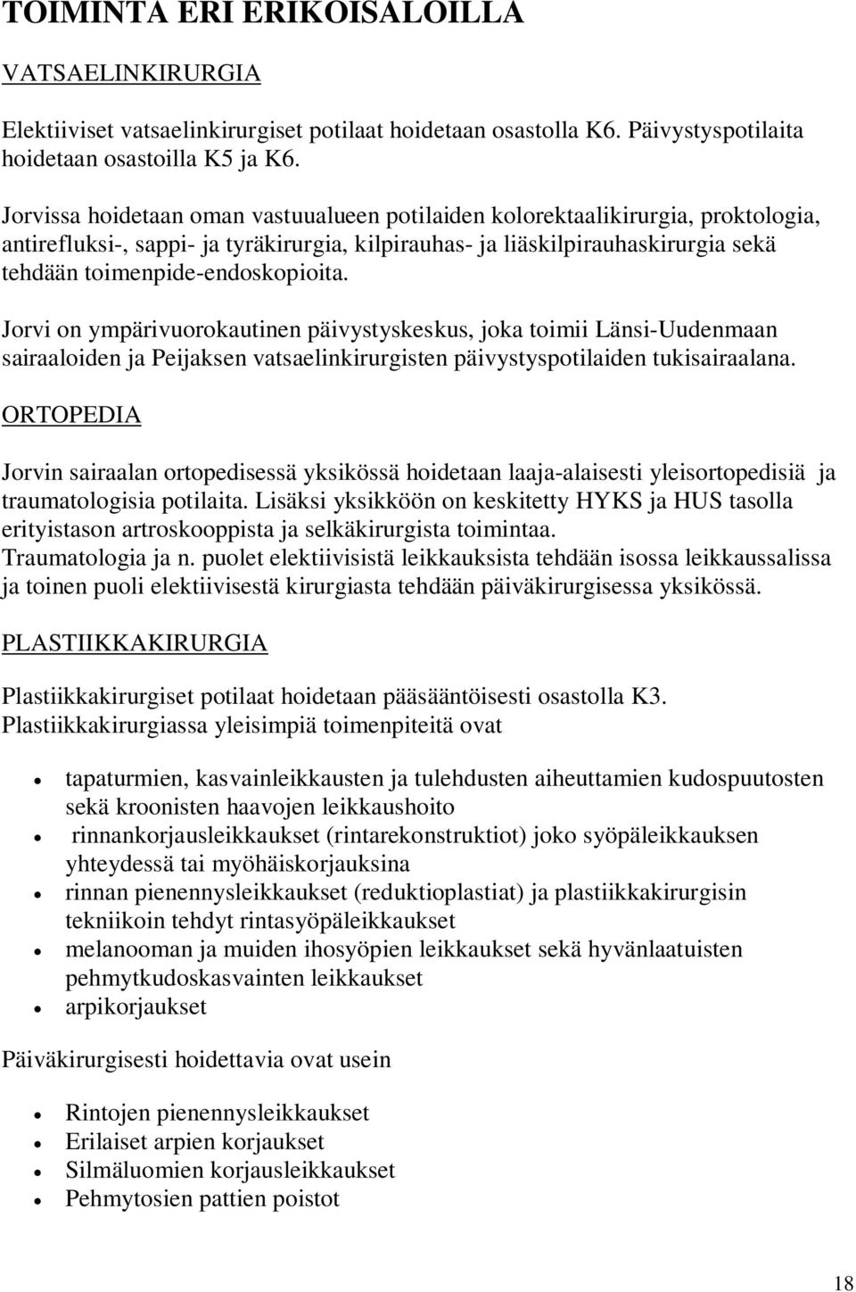 Jorvi on ympärivuorokautinen päivystyskeskus, joka toimii Länsi-Uudenmaan sairaaloiden ja Peijaksen vatsaelinkirurgisten päivystyspotilaiden tukisairaalana.