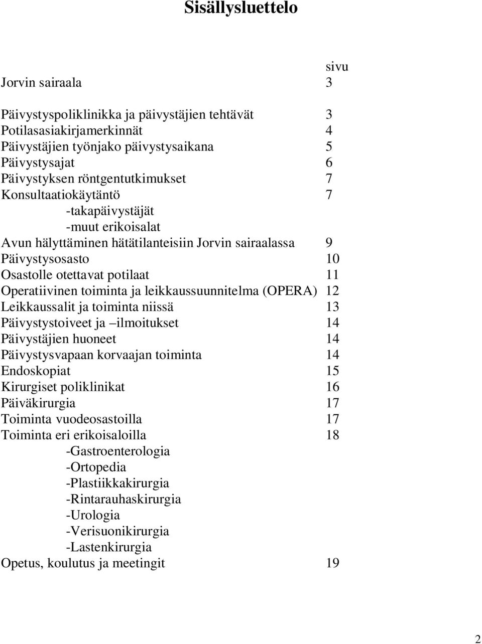 toiminta ja leikkaussuunnitelma (OPERA) 12 Leikkaussalit ja toiminta niissä 13 Päivystystoiveet ja ilmoitukset 14 Päivystäjien huoneet 14 Päivystysvapaan korvaajan toiminta 14 Endoskopiat 15