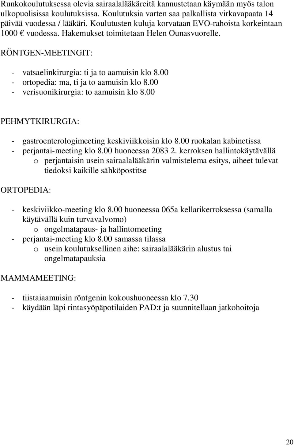 00 - ortopedia: ma, ti ja to aamuisin klo 8.00 - verisuonikirurgia: to aamuisin klo 8.00 PEHMYTKIRURGIA: - gastroenterologimeeting keskiviikkoisin klo 8.