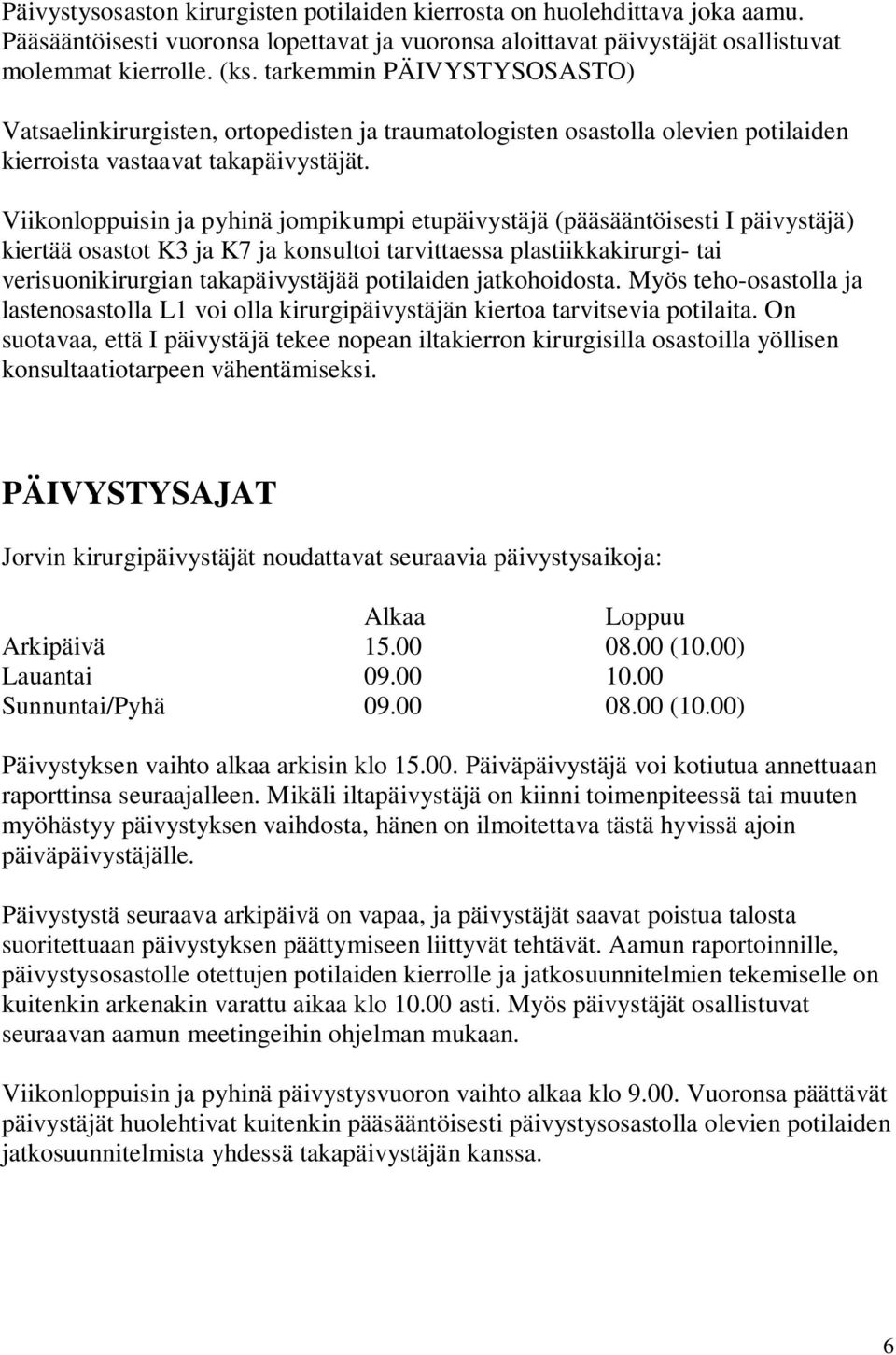 Viikonloppuisin ja pyhinä jompikumpi etupäivystäjä (pääsääntöisesti I päivystäjä) kiertää osastot K3 ja K7 ja konsultoi tarvittaessa plastiikkakirurgi- tai verisuonikirurgian takapäivystäjää