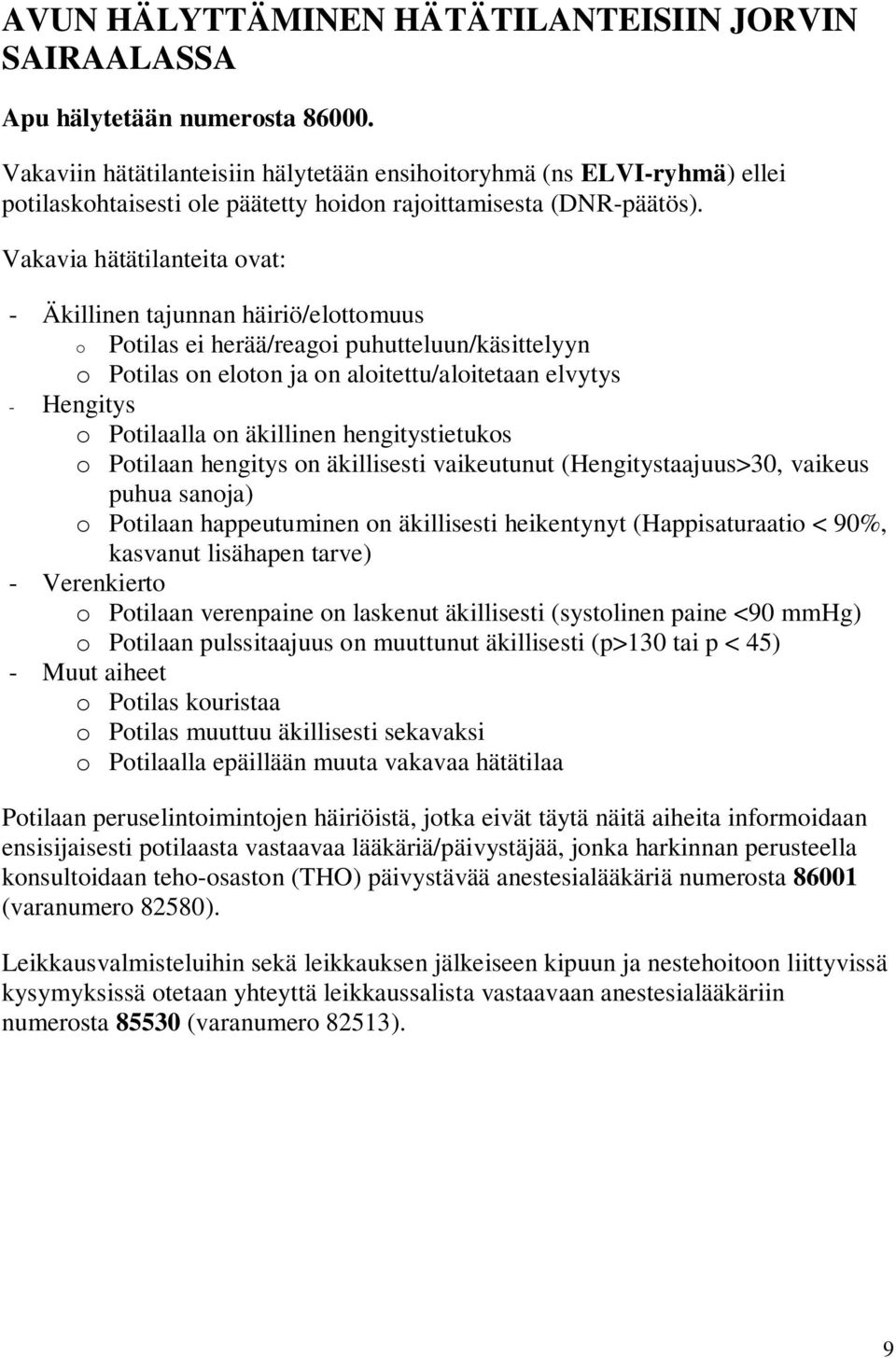 Vakavia hätätilanteita ovat: - Äkillinen tajunnan häiriö/elottomuus o Potilas ei herää/reagoi puhutteluun/käsittelyyn o Potilas on eloton ja on aloitettu/aloitetaan elvytys - Hengitys o Potilaalla on