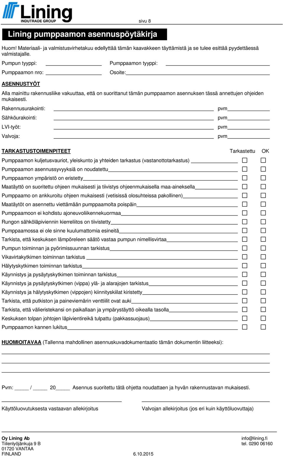 Rakennusurakointi: Sähköurakointi: LVI-työt: Valvoja: pvm pvm pvm pvm TARKASTUSTOIMENPITEET Tarkastettu OK Pumppaamon kuljetusvauriot, yleiskunto ja yhteiden tarkastus (vastanottotarkastus)