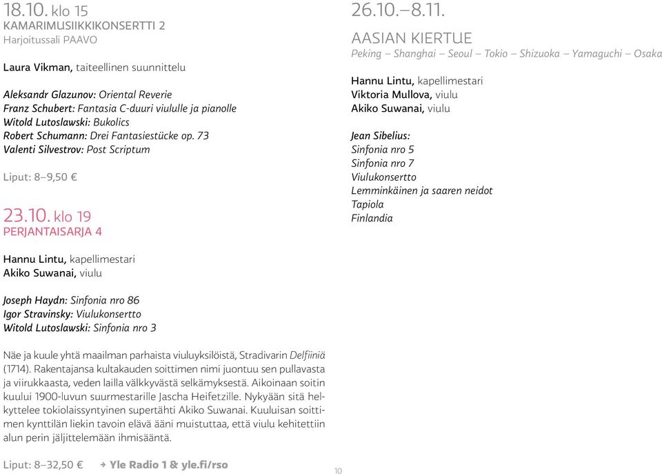 Lutoslawski: Bukolics Robert Schumann: Drei Fantasiestücke op. 73 Valenti Silvestrov: Post Scriptum Liput: 8 9,50 23.10. klo 19 PERJANTAISARJA 4 26.10. 8.11.