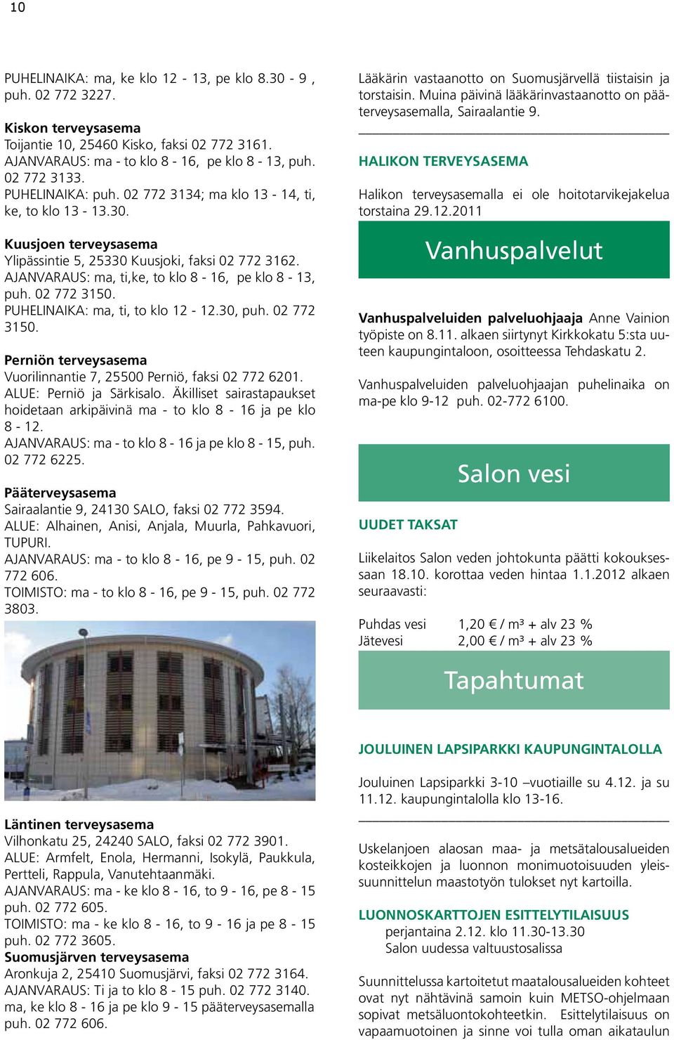 02 772 3150. PUHELINAIKA: ma, ti, to klo 12-12.30, puh. 02 772 3150. Perniön terveysasema Vuorilinnantie 7, 25500 Perniö, faksi 02 772 6201. ALUE: Perniö ja Särkisalo.