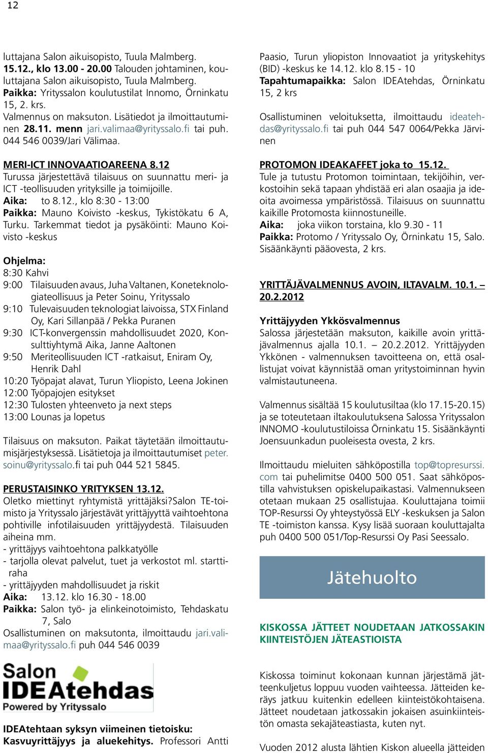 MERI-ICT INNOVAATIOAREENA 8.12 Turussa järjestettävä tilaisuus on suunnattu meri- ja ICT -teollisuuden yrityksille ja toimijoille. Aika: to 8.12., klo 8:30-13:00 Paikka: Mauno Koivisto -keskus, Tykistökatu 6 A, Turku.