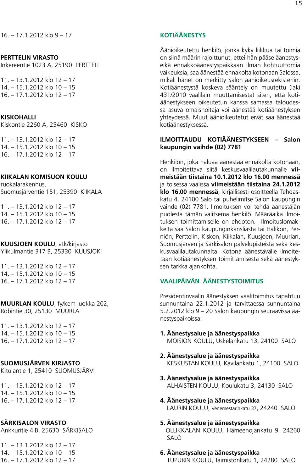 13.1.2012 klo 12 17 14. 15.1.2012 klo 10 15 16. 17.1.2012 klo 12 17 SUOMUSJÄRVEN KIRJASTO Kitulantie 1, 25410 SUOMUSJÄRVI 11. 13.1.2012 klo 12 17 14. 15.1.2012 klo 10 15 16. 17.1.2012 klo 12 17 SÄRKISALON VIRASTO Ankkuritie 4 B, 25630 SÄRKISALO 11.