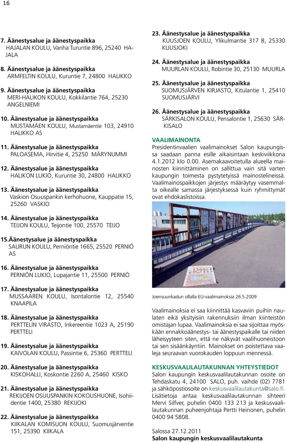 Äänestysalue ja äänestyspaikka PALOASEMA, Hirvitie 4, 25250 MÄRYNUMMI 12. Äänestysalue ja äänestyspaikka HALIKON LUKIO, Kuruntie 30, 24800 HALIKKO 13.