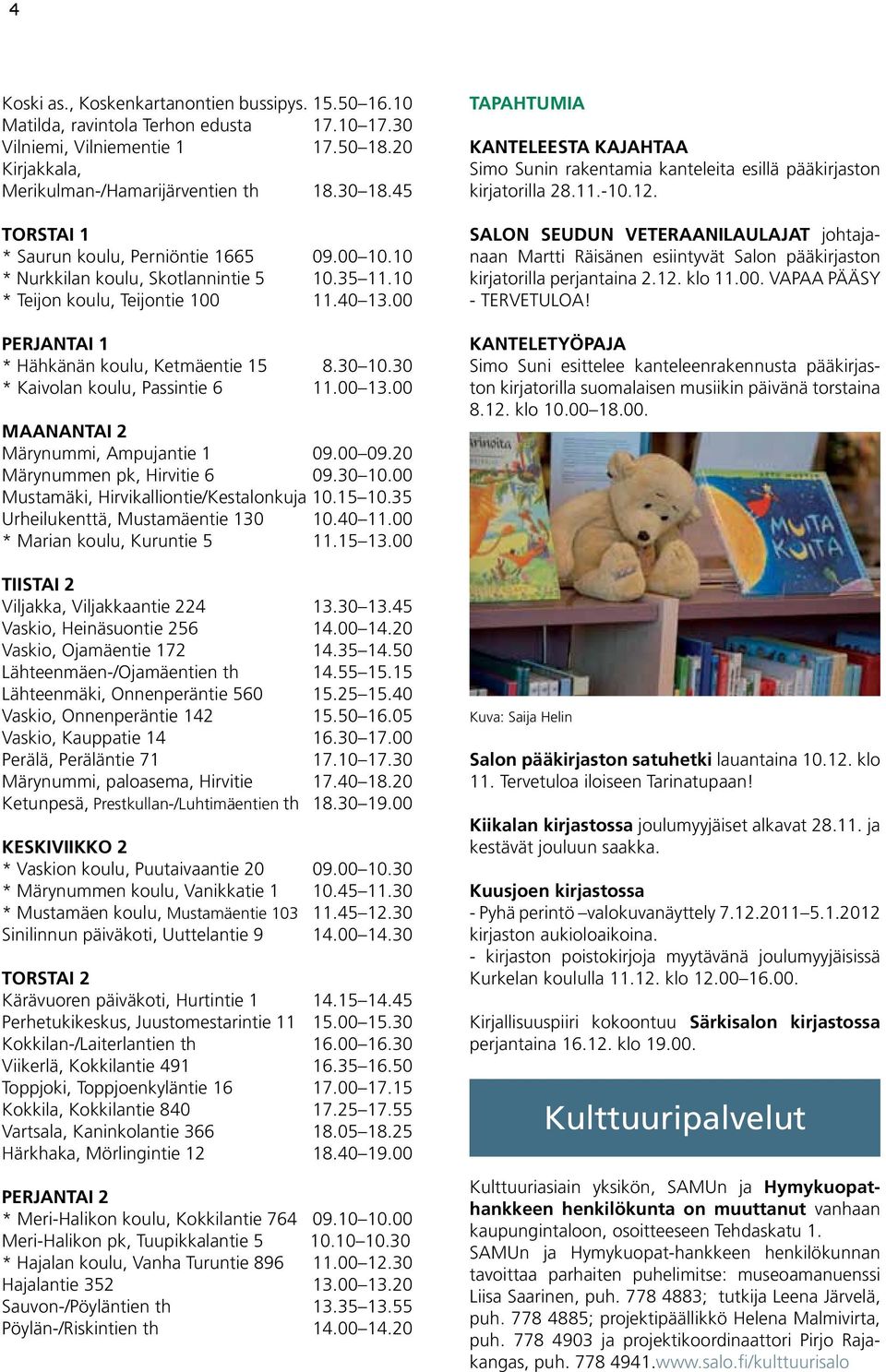 30 * Kaivolan koulu, Passintie 6 11.00 13.00 MAANANTAI 2 Märynummi, Ampujantie 1 09.00 09.20 Märynummen pk, Hirvitie 6 09.30 10.00 Mustamäki, Hirvikalliontie/Kestalonkuja 10.15 10.