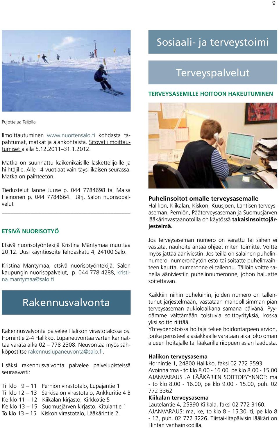 Tiedustelut Janne Juuse p. 044 7784698 tai Maisa Heinonen p. 044 7784664. Järj. Salon nuorisopalvelut ETSIVÄ NUORISOTYÖ Etsivä nuorisotyöntekijä Kristina Mäntymaa muuttaa 20.12.