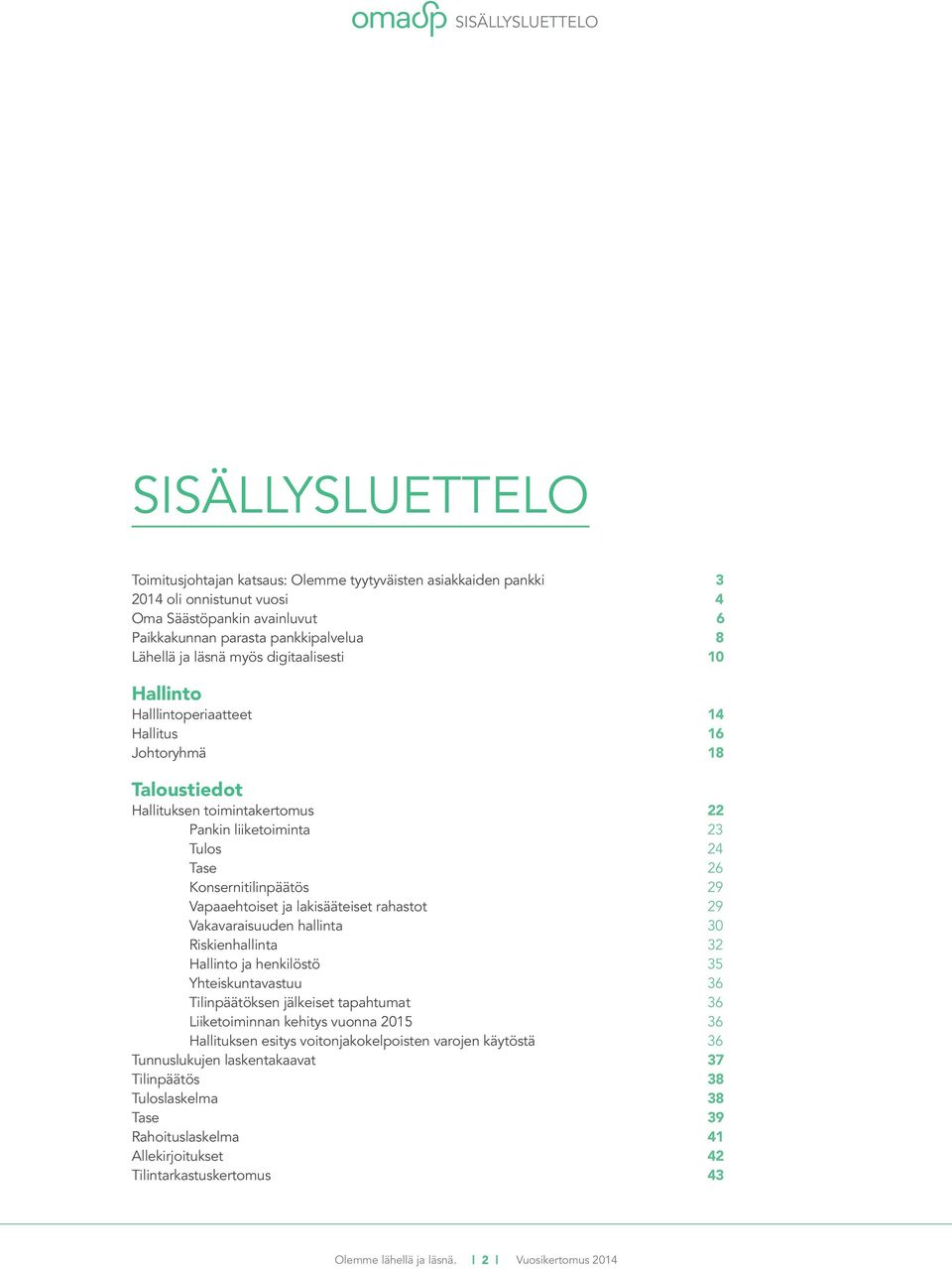 Konsernitilinpäätös 29 Vapaaehtoiset ja lakisääteiset rahastot 29 Vakavaraisuuden hallinta 30 Riskienhallinta 32 Hallinto ja henkilöstö 35 Yhteiskuntavastuu 36 Tilinpäätöksen jälkeiset tapahtumat 36