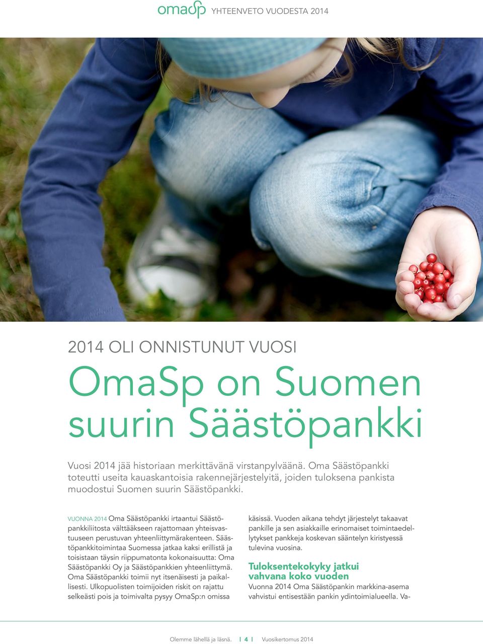 VUONNA 2014 Oma Säästöpankki irtaantui Säästöpankkiliitosta välttääkseen rajattomaan yhteisvastuuseen perustuvan yhteenliittymärakenteen.