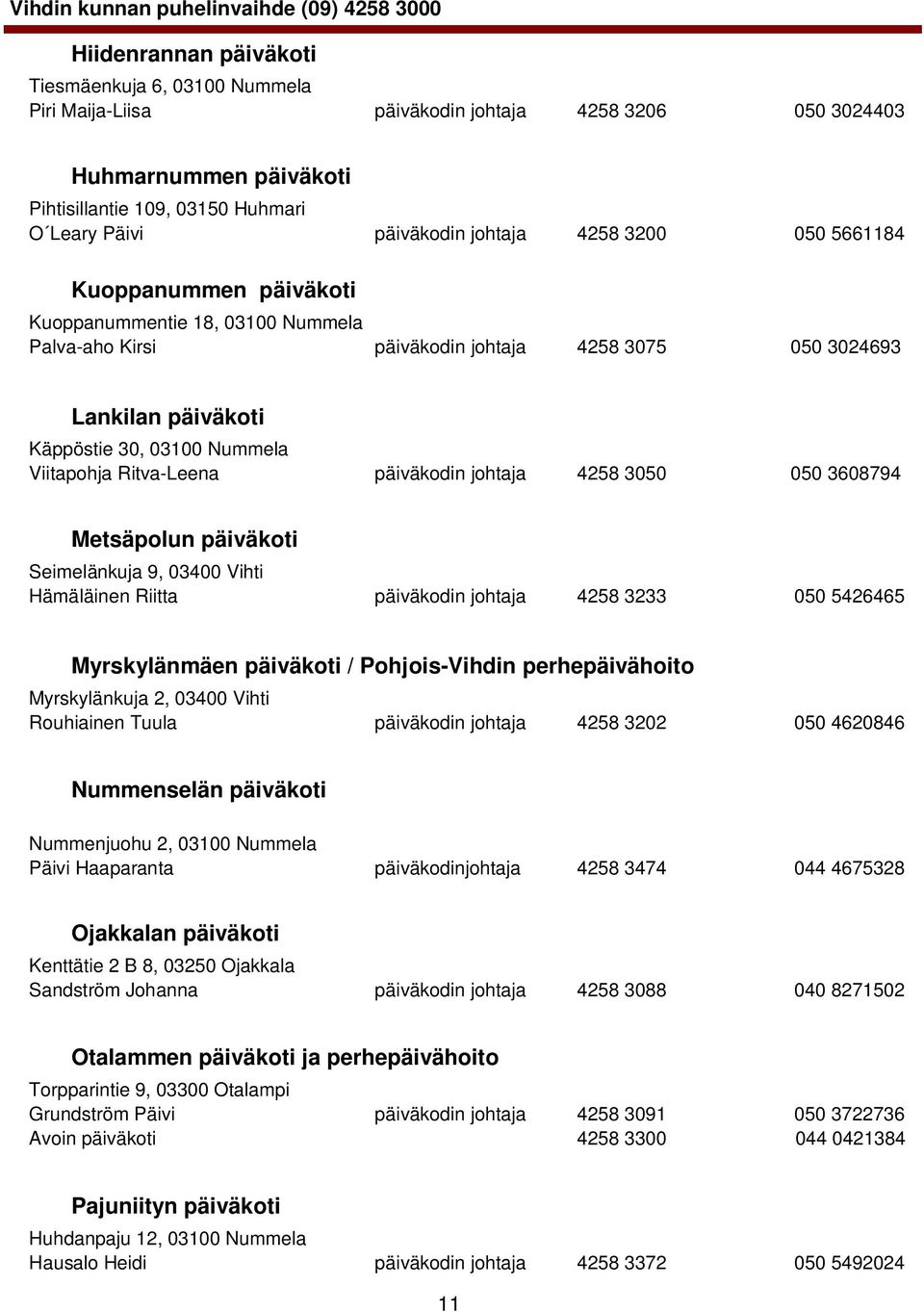 Viitapohja Ritva-Leena päiväkodin johtaja 4258 3050 050 3608794 Metsäpolun päiväkoti Seimelänkuja 9, 03400 Vihti Hämäläinen Riitta päiväkodin johtaja 4258 3233 050 5426465 Myrskylänmäen päiväkoti /