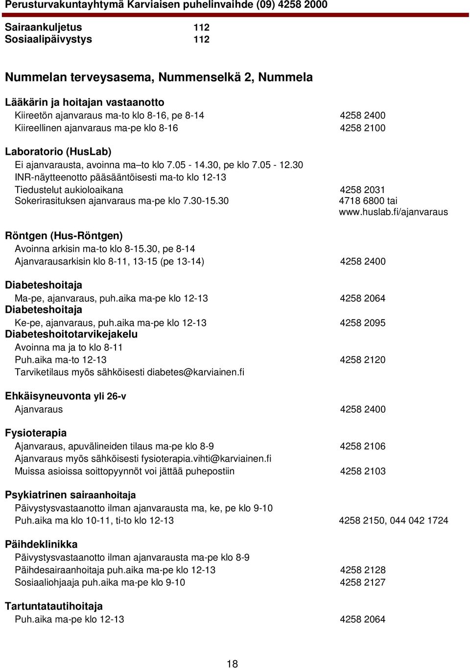 30 INR-näytteenotto pääsääntöisesti ma-to klo 12-13 Tiedustelut aukioloaikana 4258 2031 Sokerirasituksen ajanvaraus ma-pe klo 7.30-15.30 4718 6800 tai www.huslab.