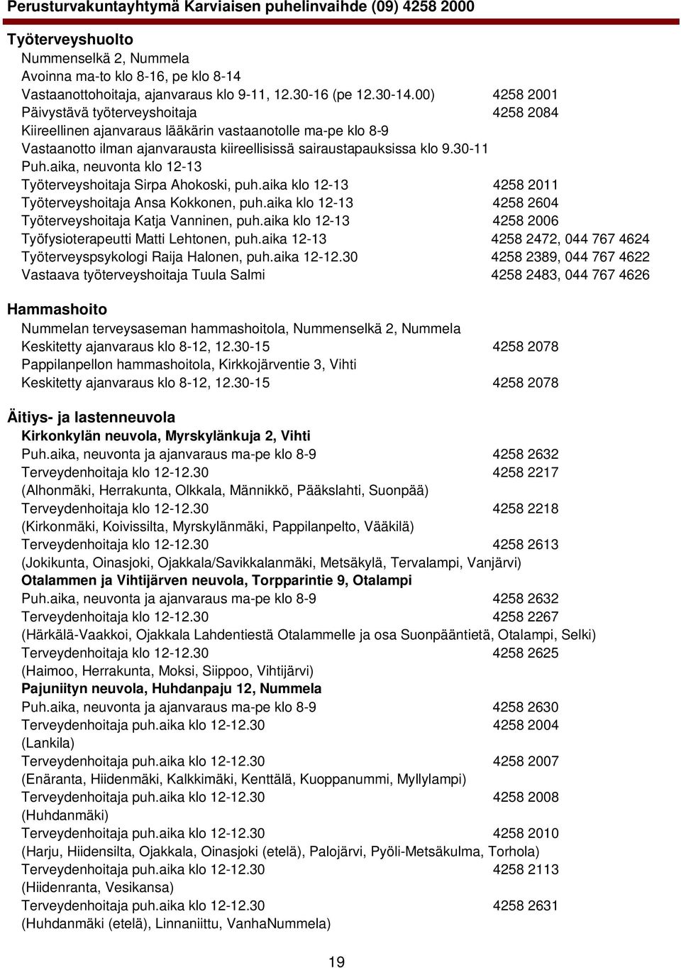 30-11 Puh.aika, neuvonta klo 12-13 Työterveyshoitaja Sirpa Ahokoski, puh.aika klo 12-13 4258 2011 Työterveyshoitaja Ansa Kokkonen, puh.aika klo 12-13 4258 2604 Työterveyshoitaja Katja Vanninen, puh.