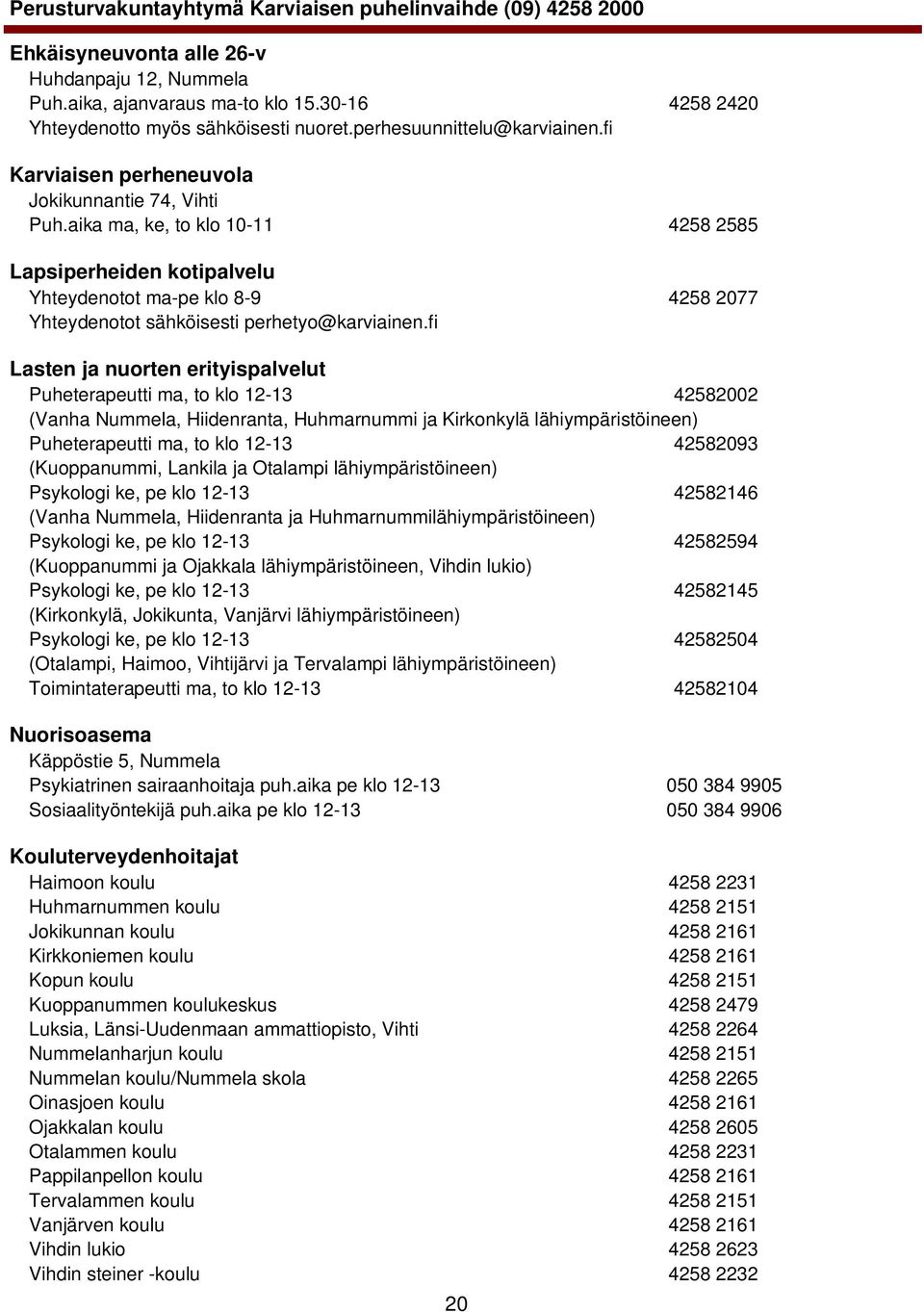 aika ma, ke, to klo 10-11 4258 2585 Lapsiperheiden kotipalvelu Yhteydenotot ma-pe klo 8-9 4258 2077 Yhteydenotot sähköisesti perhetyo@karviainen.