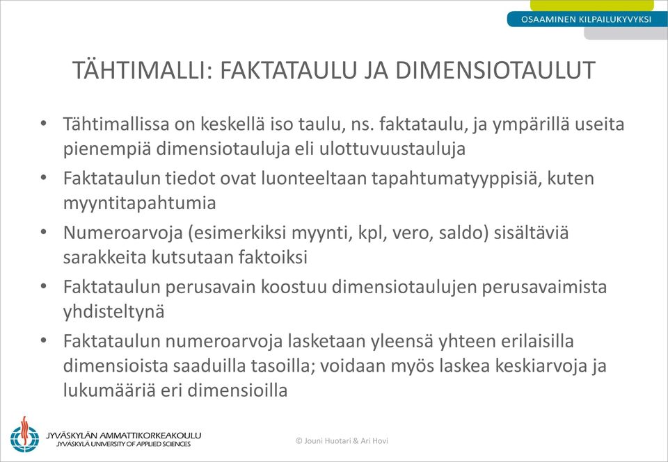 myyntitapahtumia Numeroarvoja (esimerkiksi myynti, kpl, vero, saldo) sisältäviä sarakkeita kutsutaan faktoiksi Faktataulun perusavain koostuu