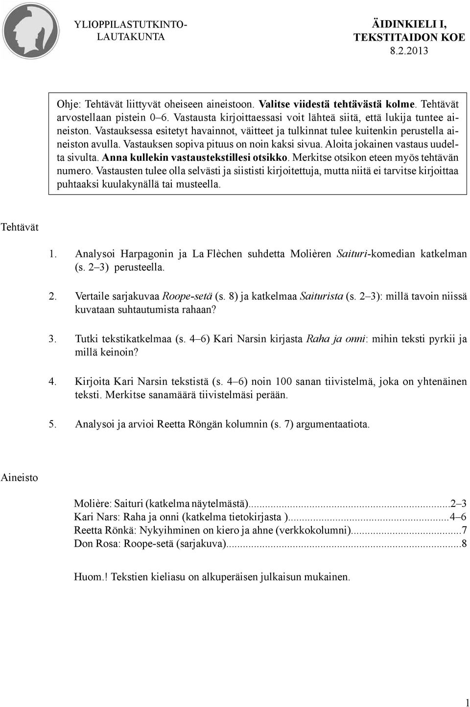 Vastauksen sopiva pituus on noin kaksi sivua. Aloita jokainen vastaus uudelta sivulta. Anna kullekin vastaustekstillesi otsikko. Merkitse otsikon eteen myös tehtävän numero.