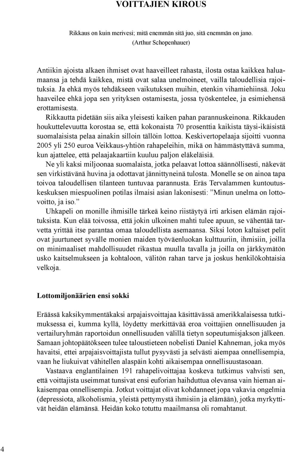 Ja ehkä myös tehdäkseen vaikutuksen muihin, etenkin vihamiehiinsä. Joku haaveilee ehkä jopa sen yrityksen ostamisesta, jossa työskentelee, ja esimiehensä erottamisesta.