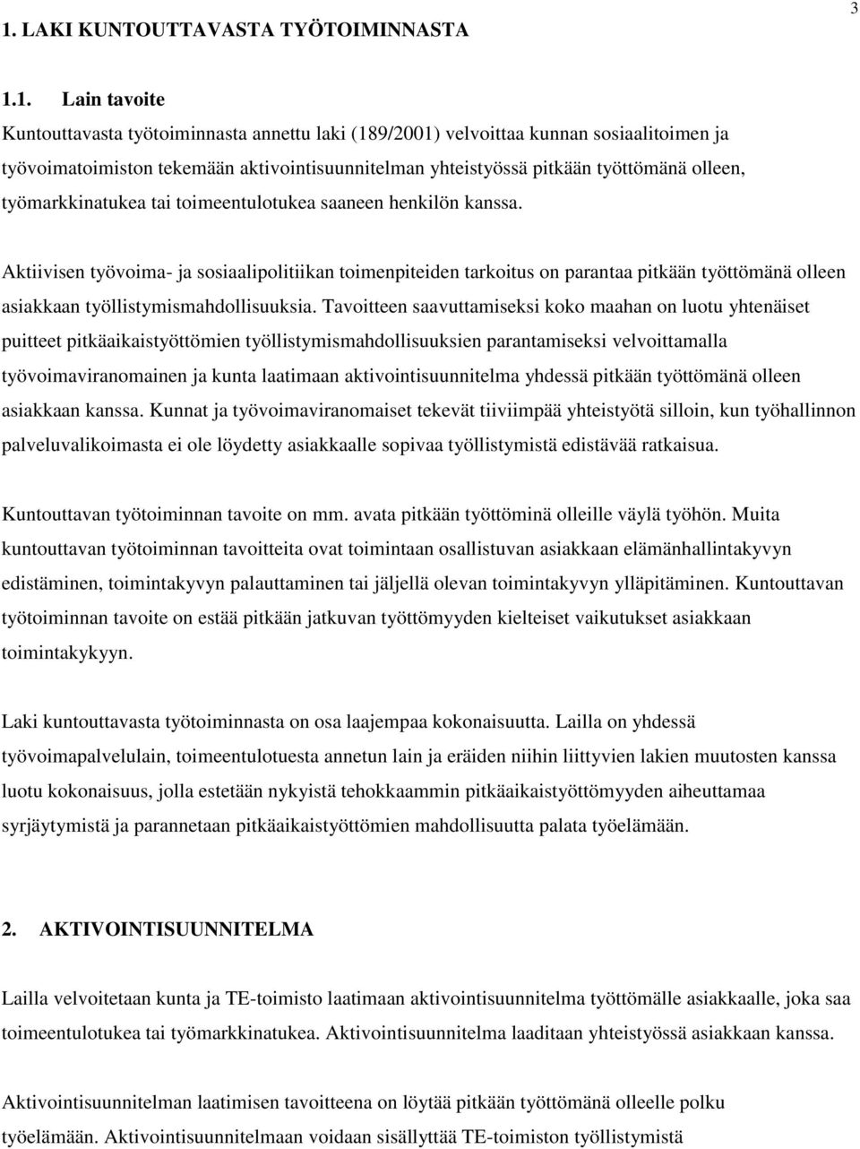 Aktiivisen työvoima- ja sosiaalipolitiikan toimenpiteiden tarkoitus on parantaa pitkään työttömänä olleen asiakkaan työllistymismahdollisuuksia.