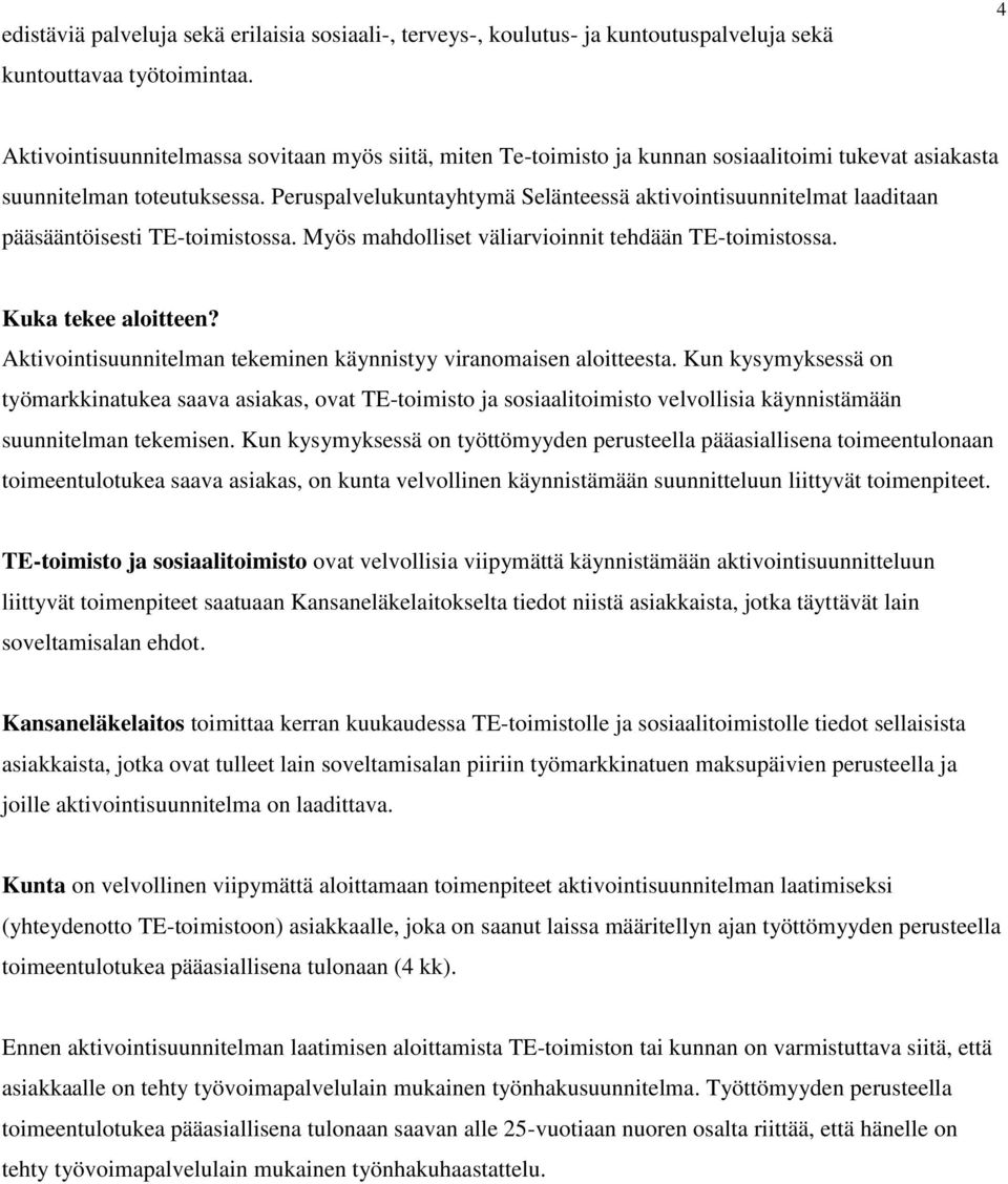 Peruspalvelukuntayhtymä Selänteessä aktivointisuunnitelmat laaditaan pääsääntöisesti TE-toimistossa. Myös mahdolliset väliarvioinnit tehdään TE-toimistossa. Kuka tekee aloitteen?