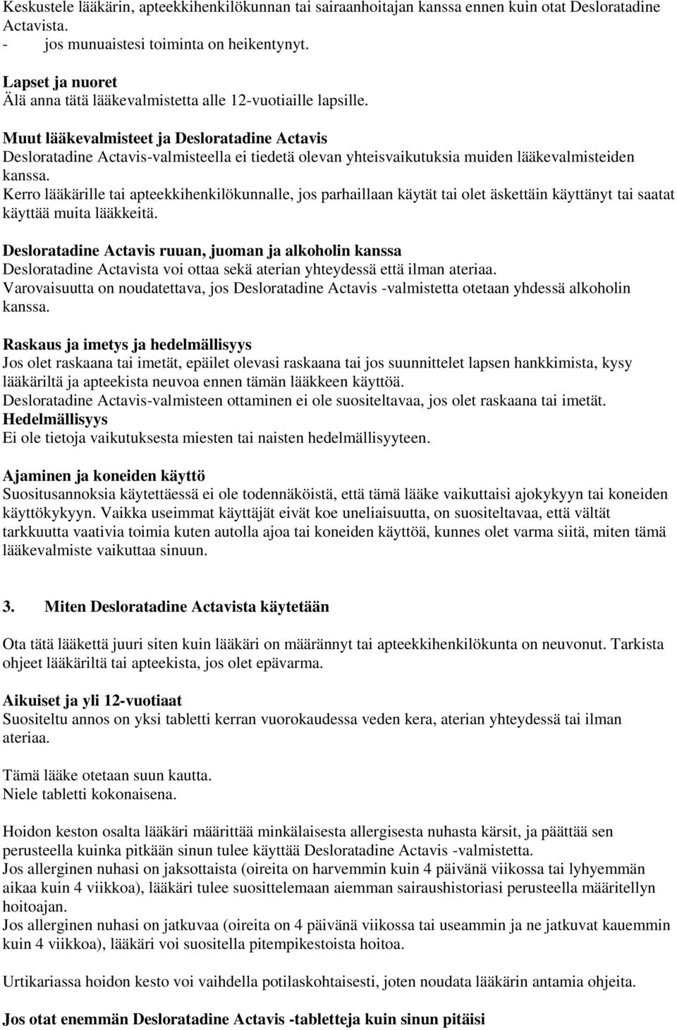 Muut lääkevalmisteet ja Desloratadine Actavis Desloratadine Actavis-valmisteella ei tiedetä olevan yhteisvaikutuksia muiden lääkevalmisteiden kanssa.