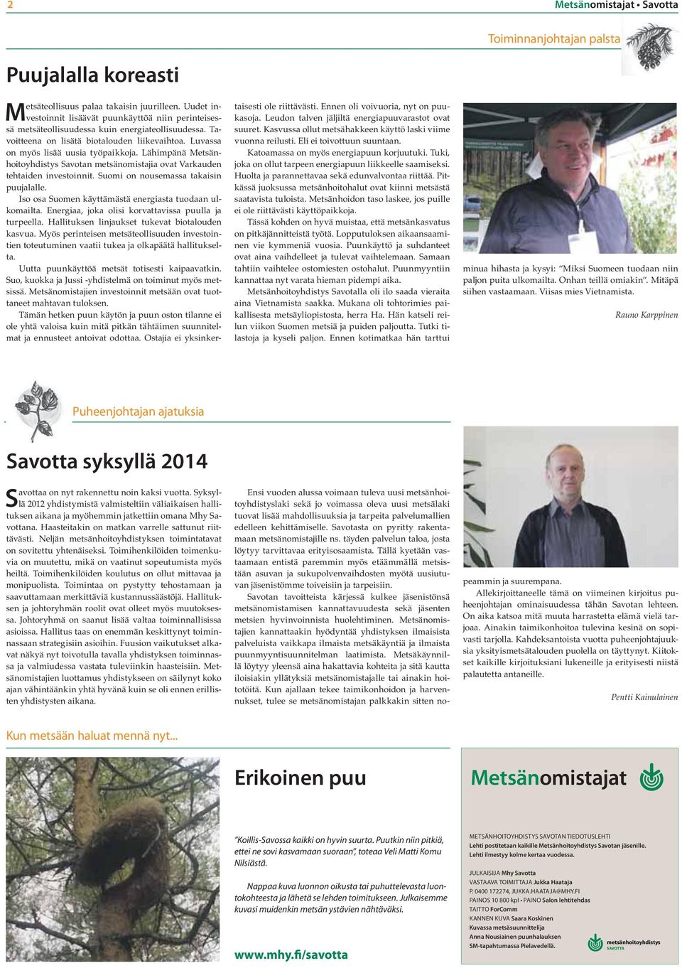Lähimpänä Metsänhoitoyhdistys Savotan metsänomistajia ovat Varkauden tehtaiden investoinnit. Suomi on nousemassa takaisin puujalalle. Iso osa Suomen käyttämästä energiasta tuodaan ulkomailta.