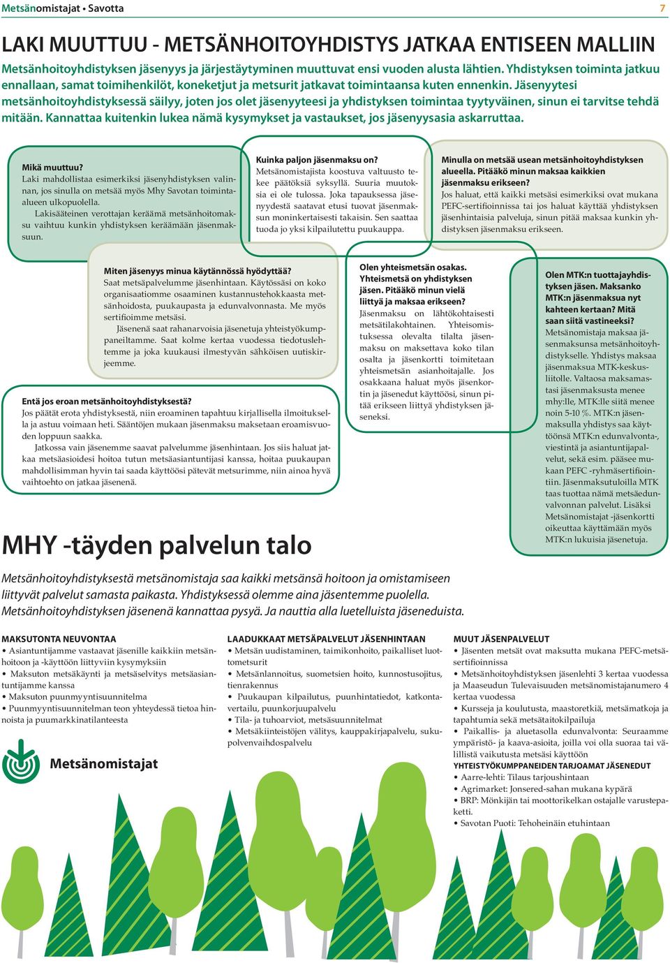 Jäsenyytesi metsänhoitoyhdistyksessä säilyy, joten jos olet jäsenyyteesi ja yhdistyksen toimintaa tyytyväinen, sinun ei tarvitse tehdä mitään.