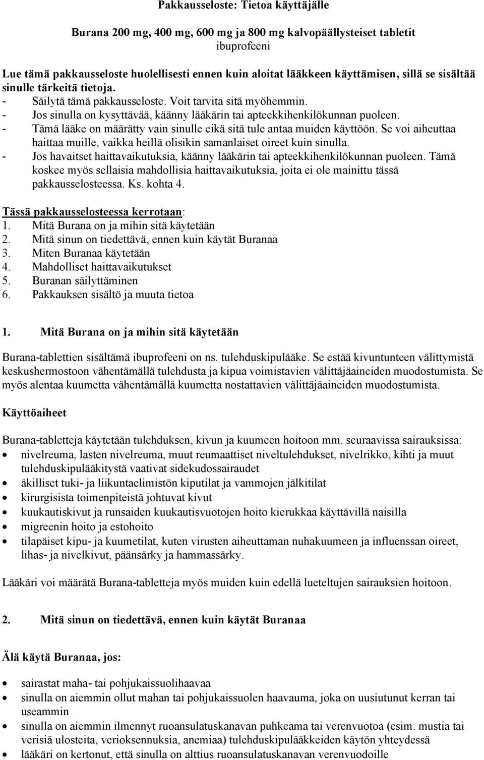 - Tämä lääke on määrätty vain sinulle eikä sitä tule antaa muiden käyttöön. Se voi aiheuttaa haittaa muille, vaikka heillä olisikin samanlaiset oireet kuin sinulla.