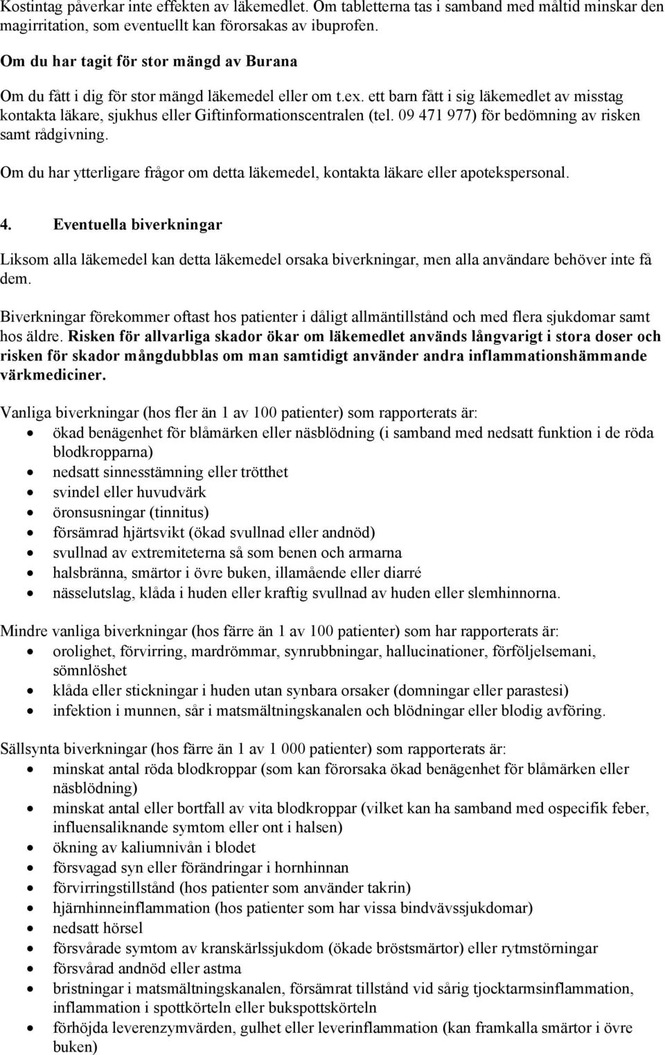 ett barn fått i sig läkemedlet av misstag kontakta läkare, sjukhus eller Giftinformationscentralen (tel. 09 471 977) för bedömning av risken samt rådgivning.