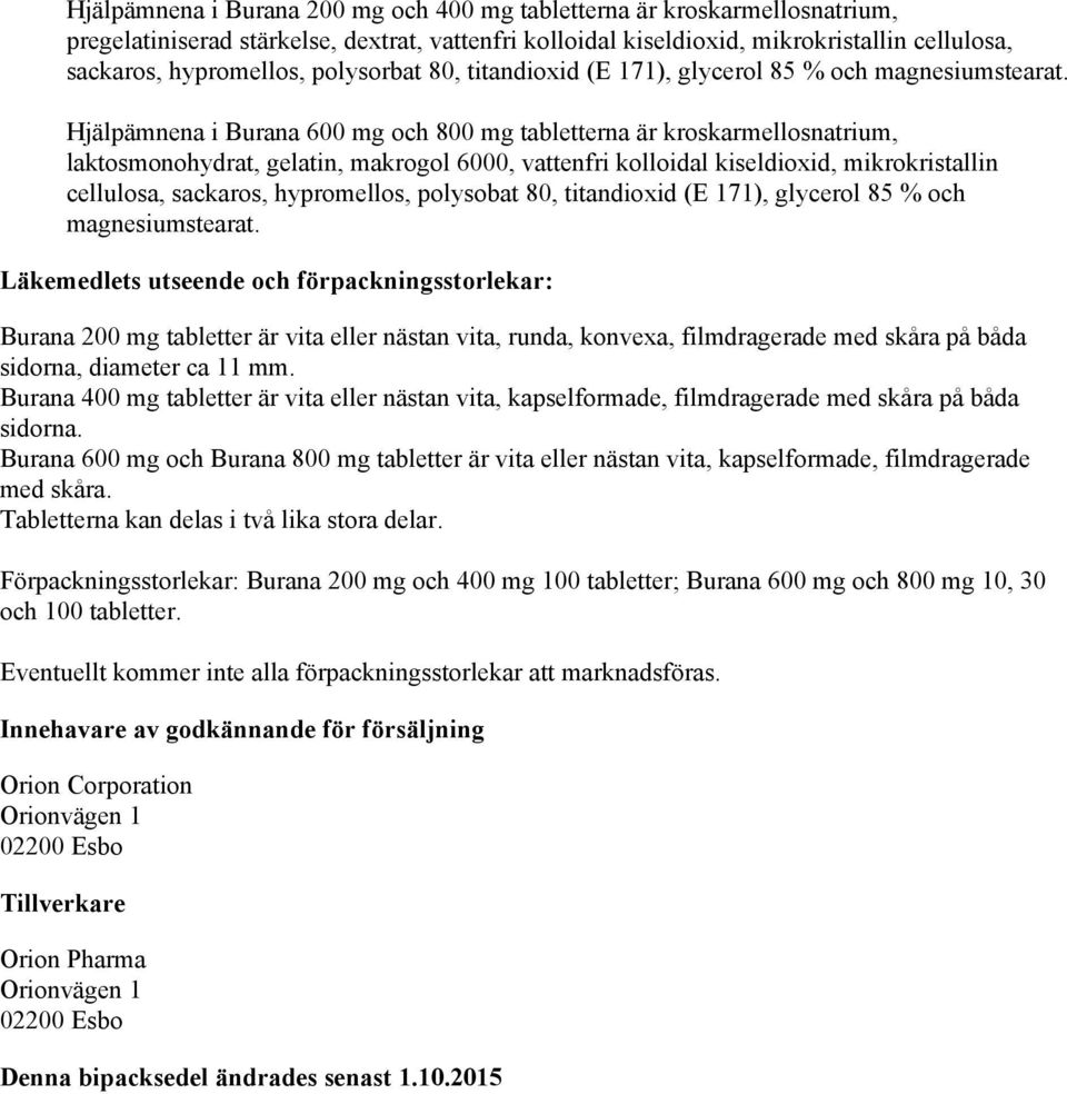 Hjälpämnena i Burana 600 mg och 800 mg tabletterna är kroskarmellosnatrium, laktosmonohydrat, gelatin, makrogol 6000, vattenfri kolloidal kiseldioxid, mikrokristallin cellulosa, sackaros,