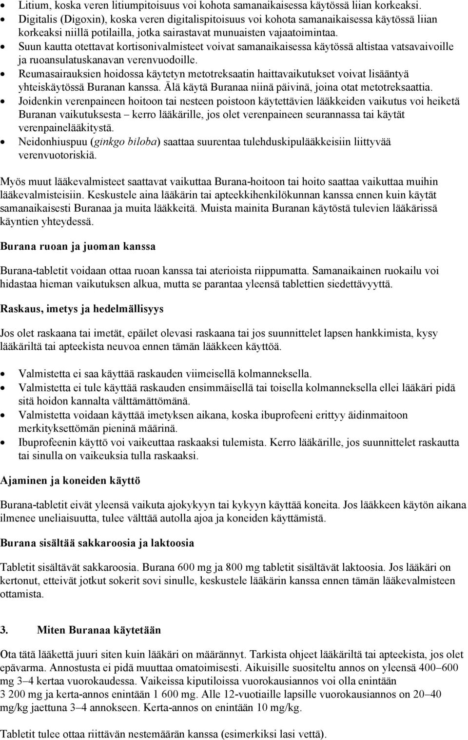 Suun kautta otettavat kortisonivalmisteet voivat samanaikaisessa käytössä altistaa vatsavaivoille ja ruoansulatuskanavan verenvuodoille.