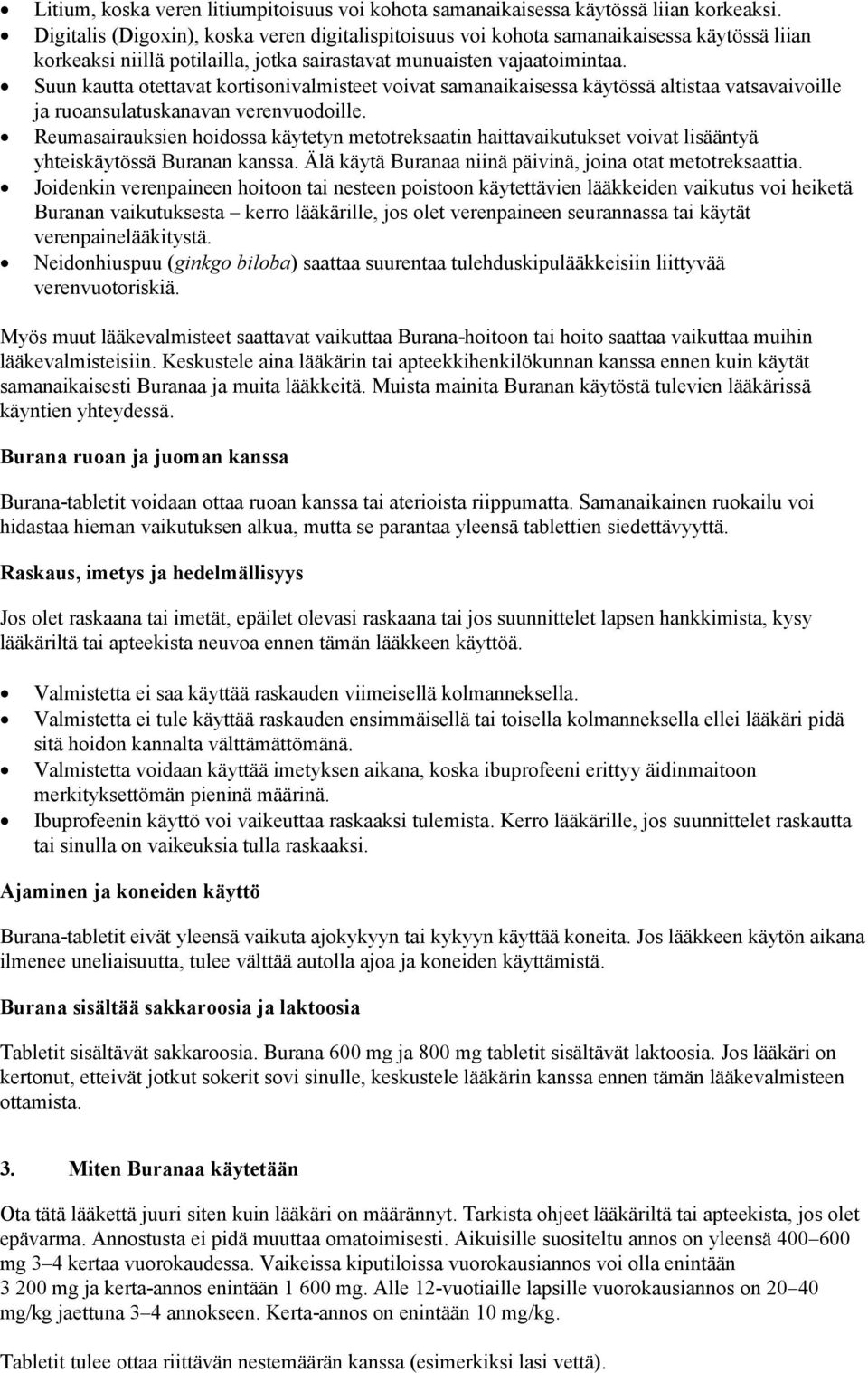 Suun kautta otettavat kortisonivalmisteet voivat samanaikaisessa käytössä altistaa vatsavaivoille ja ruoansulatuskanavan verenvuodoille.