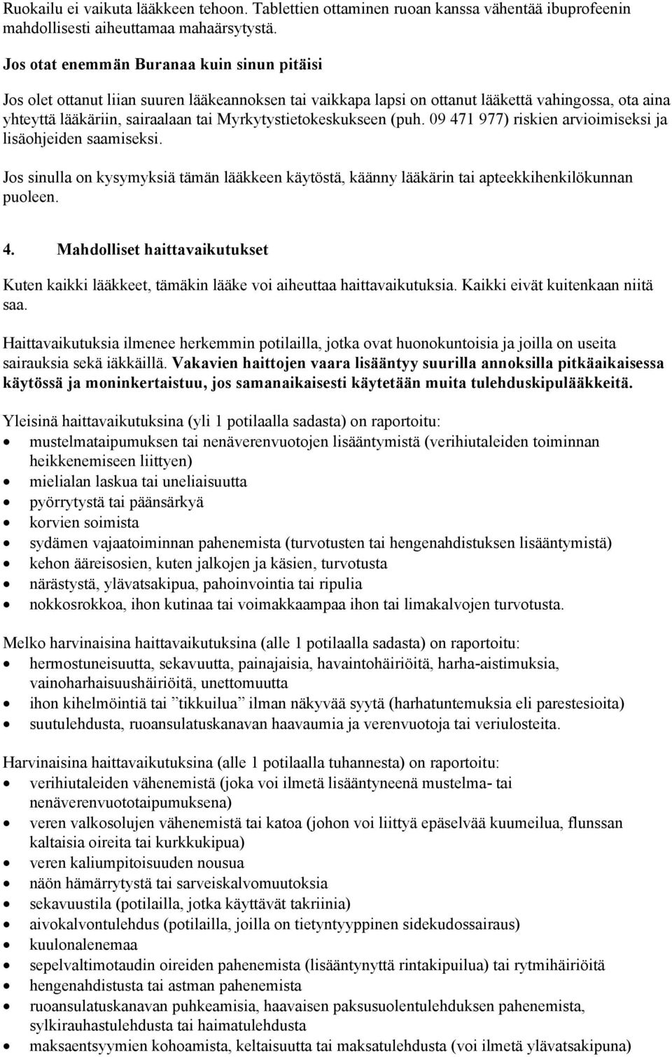 Myrkytystietokeskukseen (puh. 09 471 977) riskien arvioimiseksi ja lisäohjeiden saamiseksi. Jos sinulla on kysymyksiä tämän lääkkeen käytöstä, käänny lääkärin tai apteekkihenkilökunnan puoleen. 4. Mahdolliset haittavaikutukset Kuten kaikki lääkkeet, tämäkin lääke voi aiheuttaa haittavaikutuksia.